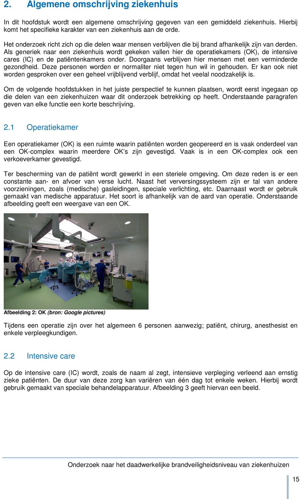 Als generiek naar een ziekenhuis wordt gekeken vallen hier de operatiekamers (OK), de intensive cares (IC) en de patiëntenkamers onder. Doorgaans verblijven hier mensen met een verminderde gezondheid.