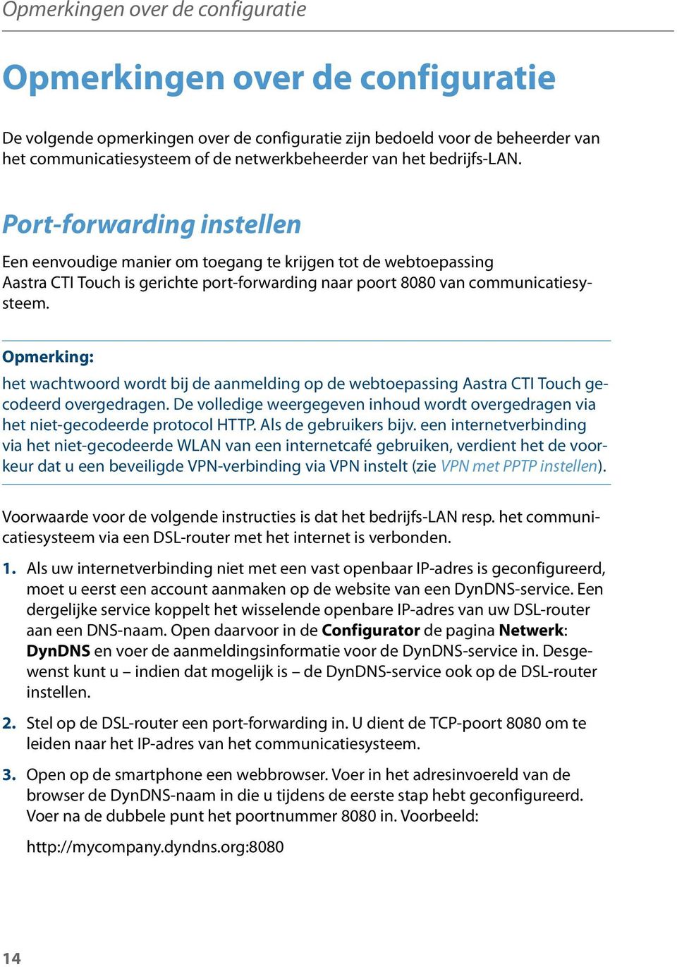 Opmerking: het wachtwoord wordt bij de aanmelding op de webtoepassing Aastra CTI Touch gecodeerd overgedragen. De volledige weergegeven inhoud wordt overgedragen via het niet-gecodeerde protocol HTTP.