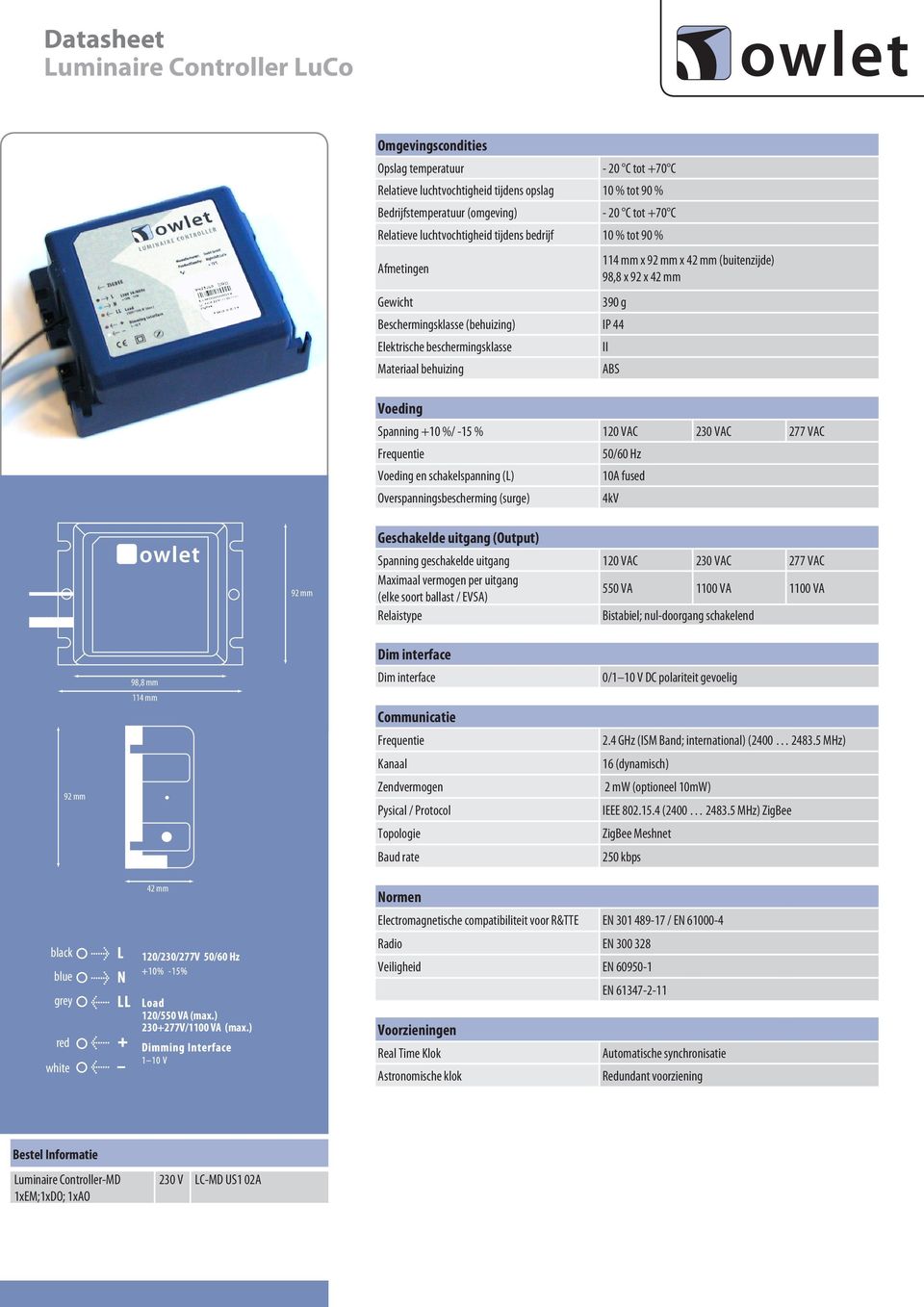 beschermingsklasse Materiaal behuizing Voeding Spanning +10 %/ -15 % 120 VAC 230 VAC 277 VAC Frequentie Voeding en schakelspanning (L) Overspanningsbescherming (surge) II ABS 50/60 Hz 10A fused 4kV