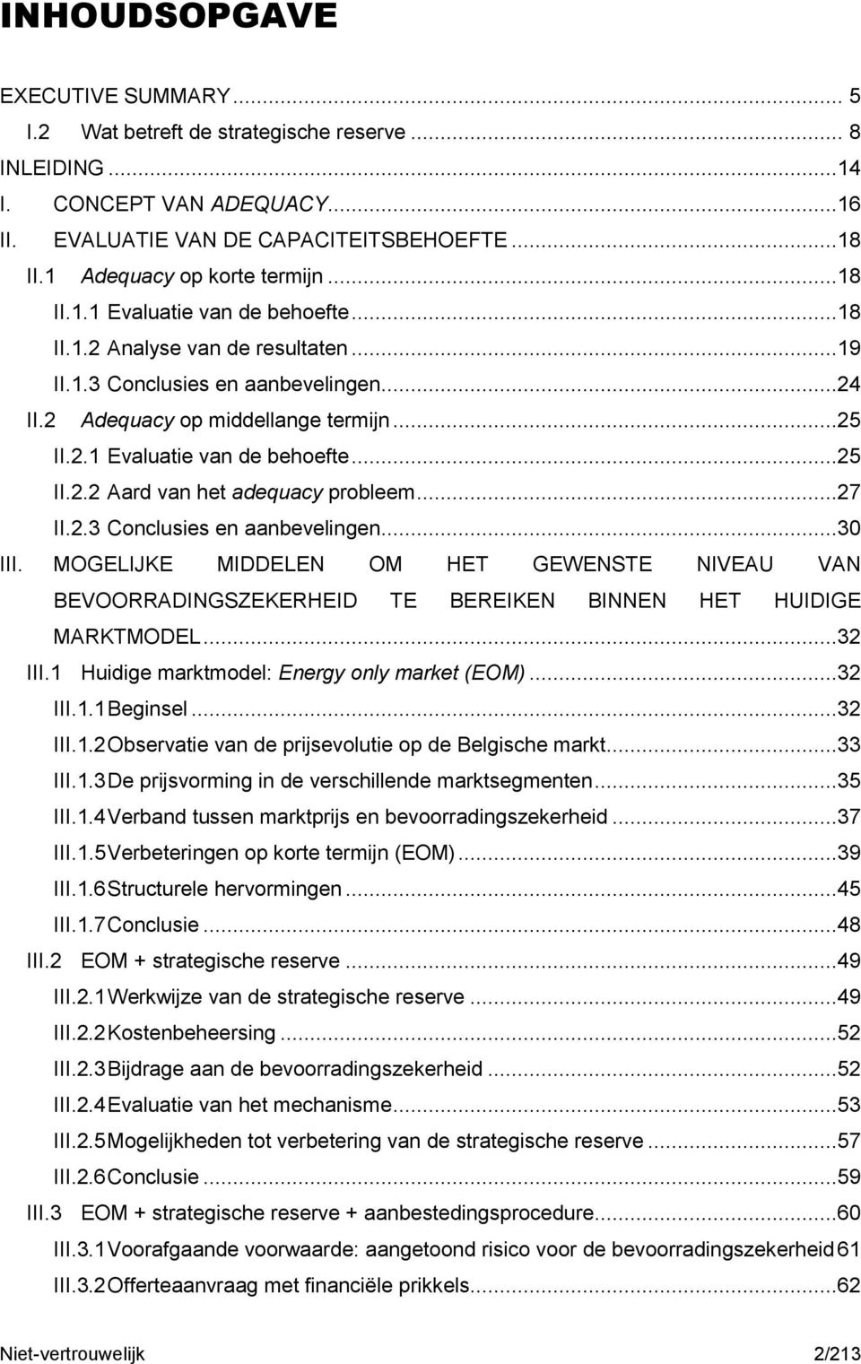 ..27 II.2.3 Conclusies en aanbevelingen...30 III. MOGELIJKE MIDDELEN OM HET GEWENSTE NIVEAU VAN BEVOORRADINGSZEKERHEID TE BEREIKEN BINNEN HET HUIDIGE MARKTMODEL...32 III.