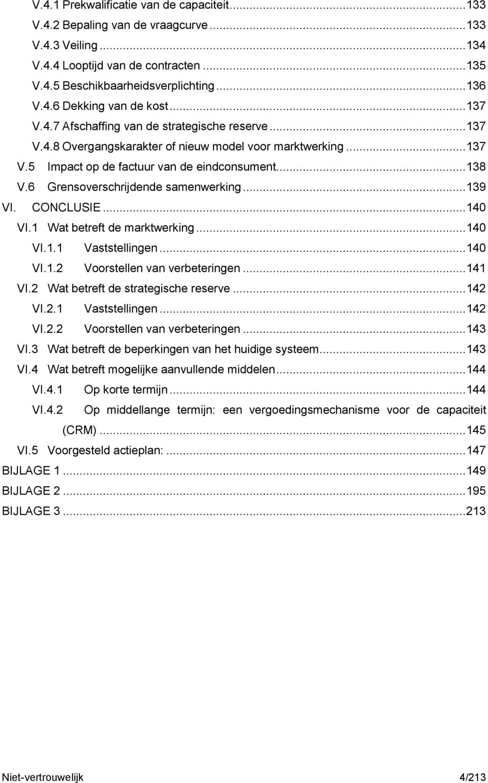 6 Grensoverschrijdende samenwerking... 139 VI. CONCLUSIE... 140 VI.1 Wat betreft de marktwerking... 140 VI.1.1 Vaststellingen... 140 VI.1.2 Voorstellen van verbeteringen... 141 VI.