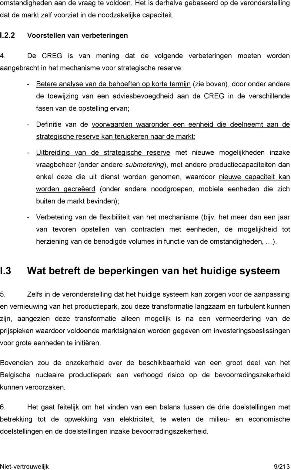 andere de toewijzing van een adviesbevoegdheid aan de CREG in de verschillende fasen van de opstelling ervan; - Definitie van de voorwaarden waaronder een eenheid die deelneemt aan de strategische