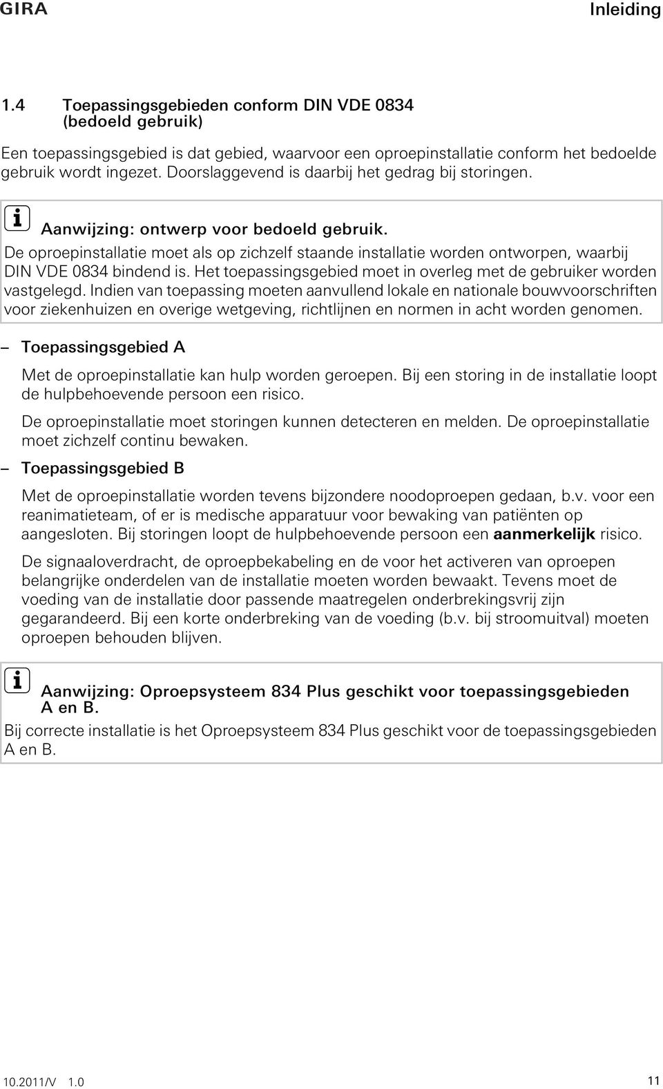 De oproepinstallatie moet als op zichzelf staande installatie worden ontworpen, waarbij DIN VDE 0834 bindend is. Het toepassingsgebied moet in overleg met de gebruiker worden vastgelegd.