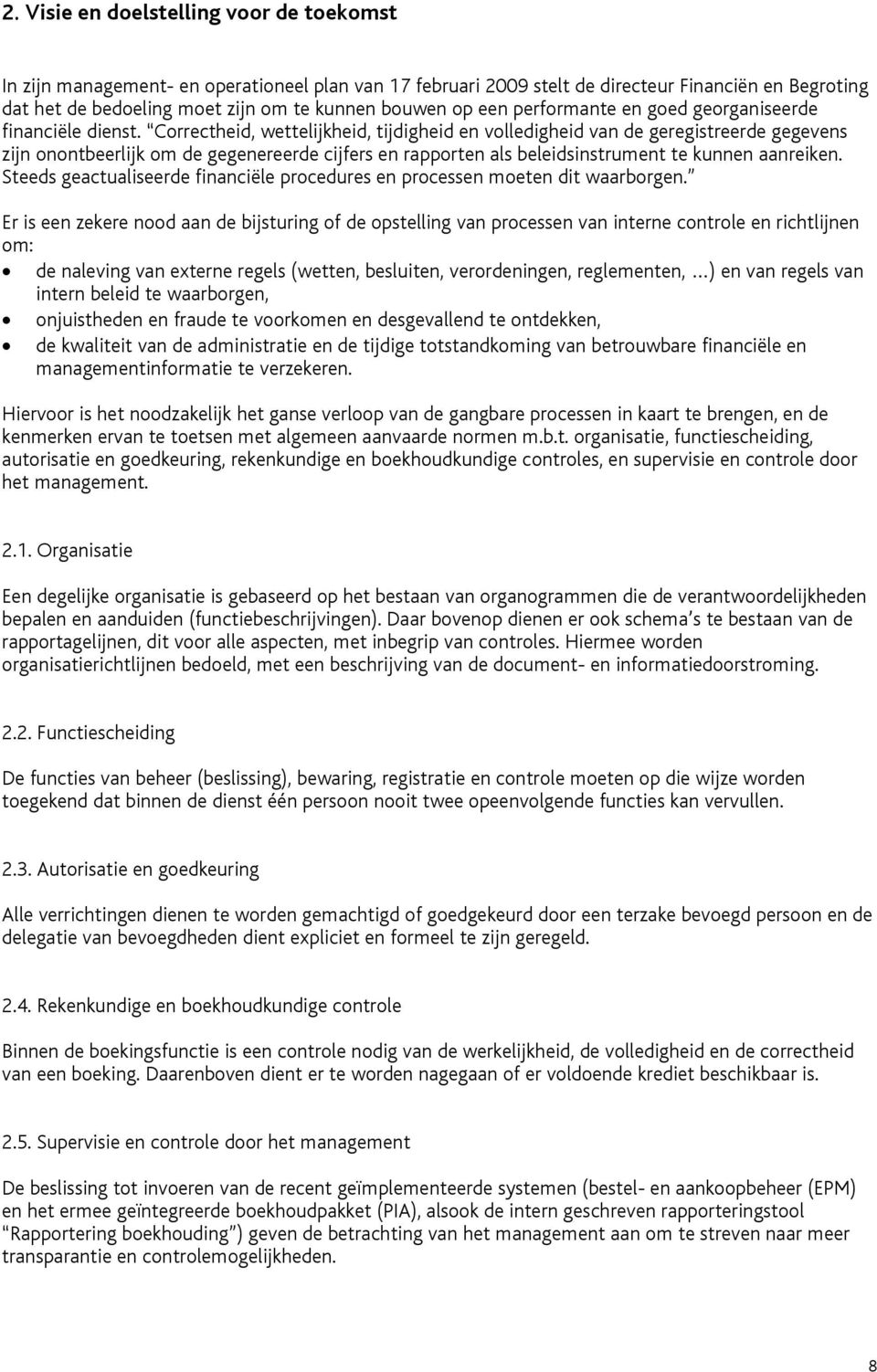 Correctheid, wettelijkheid, tijdigheid en volledigheid van de geregistreerde gegevens zijn onontbeerlijk om de gegenereerde cijfers en rapporten als beleidsinstrument te kunnen aanreiken.