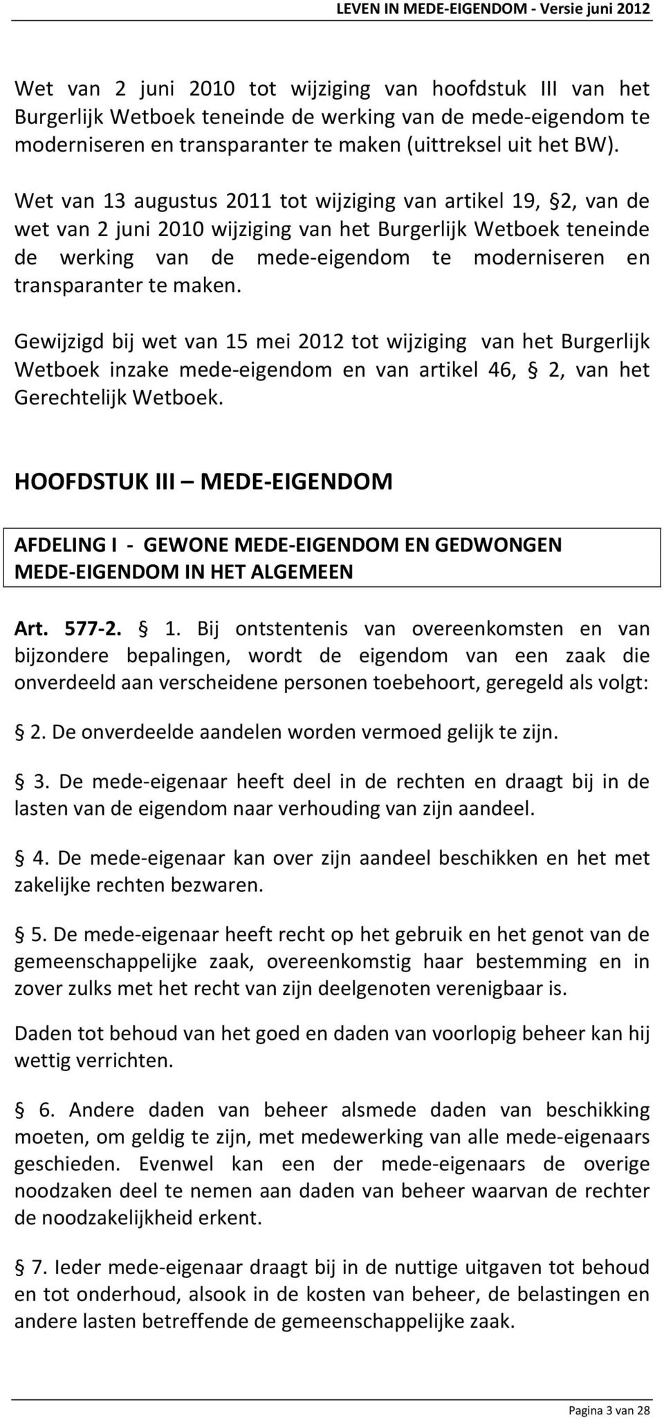 maken. Gewijzigd bij wet van 15 mei 2012 tot wijziging van het Burgerlijk Wetboek inzake mede eigendom en van artikel 46, 2, van het Gerechtelijk Wetboek.