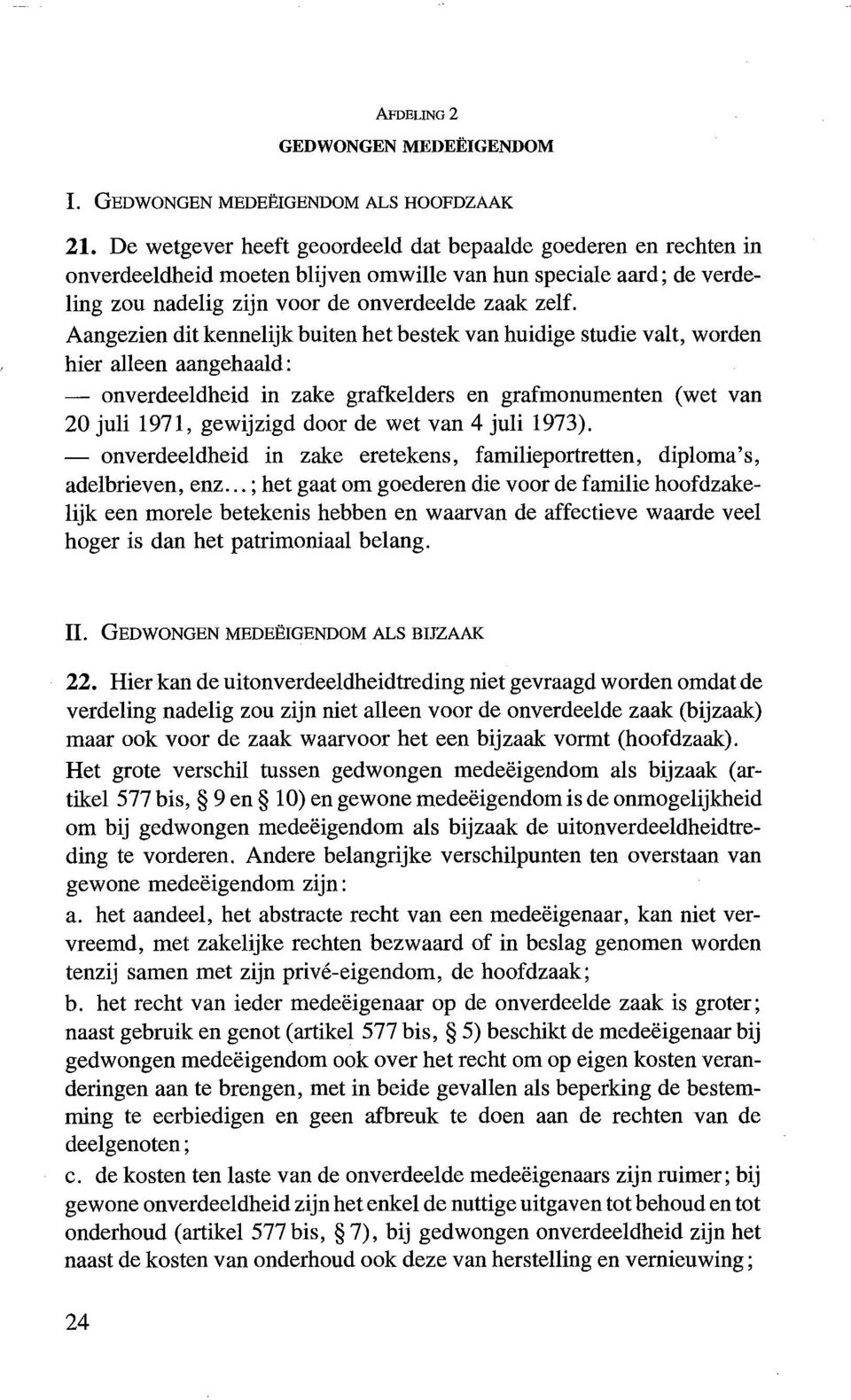 Aangezien dit kennelijk buiten het bestek van huidige studie valt, worden hier aileen aangehaald: - onverdeeldheid in zake grafkelders en grafmonumenten (wet van 20 juli 1971, gewijzigd door de wet