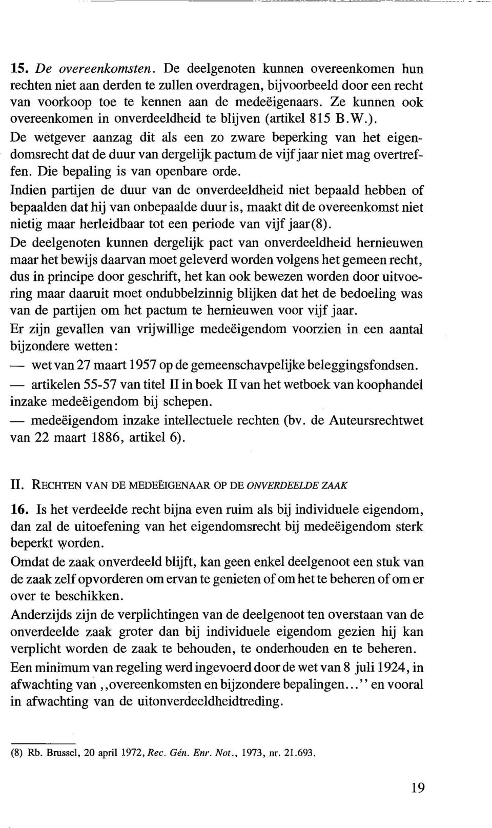 Ze kunnen ook overeenkomen in onverdeeldheid te blijven (artikel 815 B.W.).