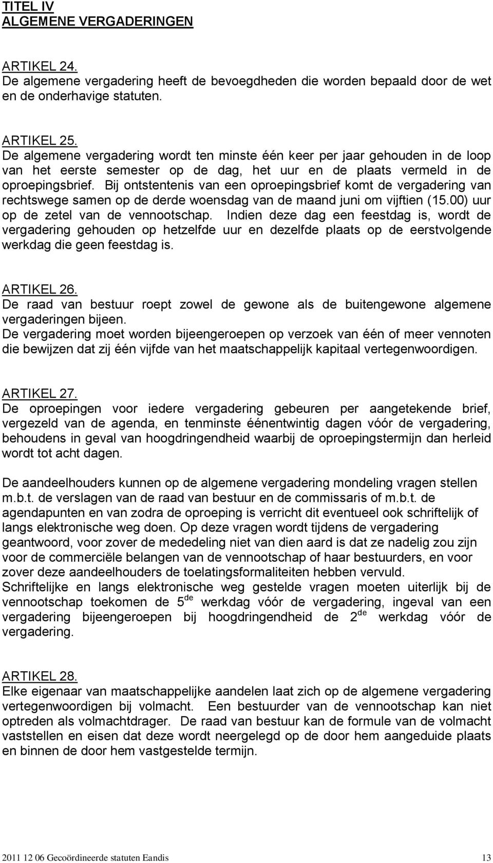 Bij ontstentenis van een oproepingsbrief komt de vergadering van rechtswege samen op de derde woensdag van de maand juni om vijftien (15.00) uur op de zetel van de vennootschap.