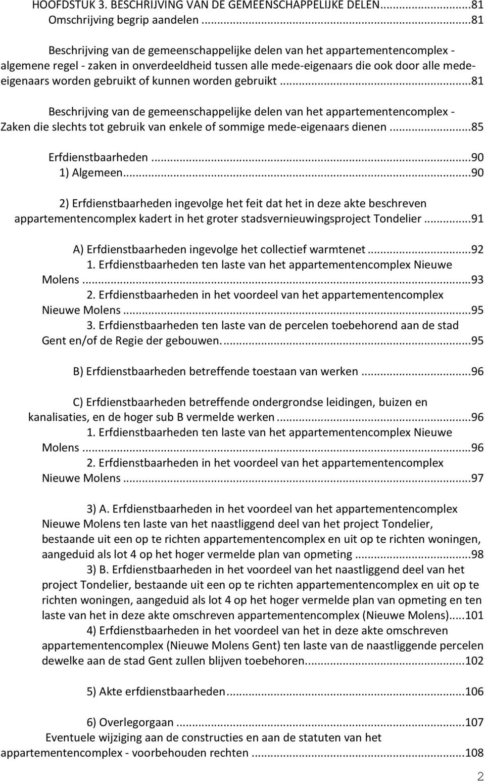 kunnen worden gebruikt...81 Beschrijving van de gemeenschappelijke delen van het appartementencomplex - Zaken die slechts tot gebruik van enkele of sommige mede-eigenaars dienen...85 Erfdienstbaarheden.