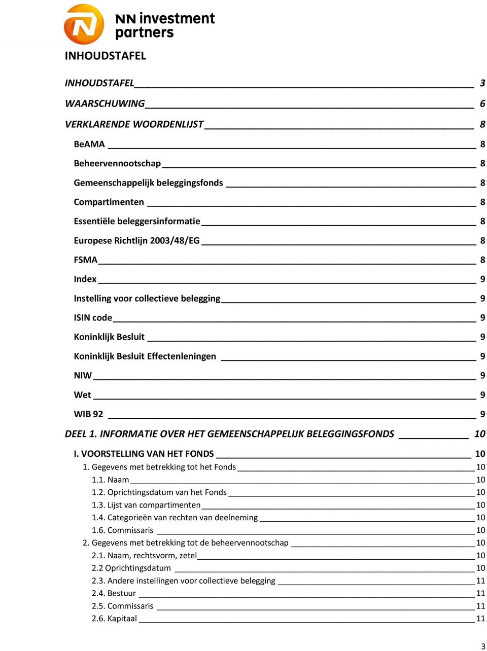 INFORMATIE OVER HET GEMEENSCHAPPELIJK BELEGGINGSFONDS 10 I. VOORSTELLING VAN HET FONDS 10 1. Gegevens met betrekking tot het Fonds 10 1.1. Naam 10 1.2. Oprichtingsdatum van het Fonds 10 1.3.