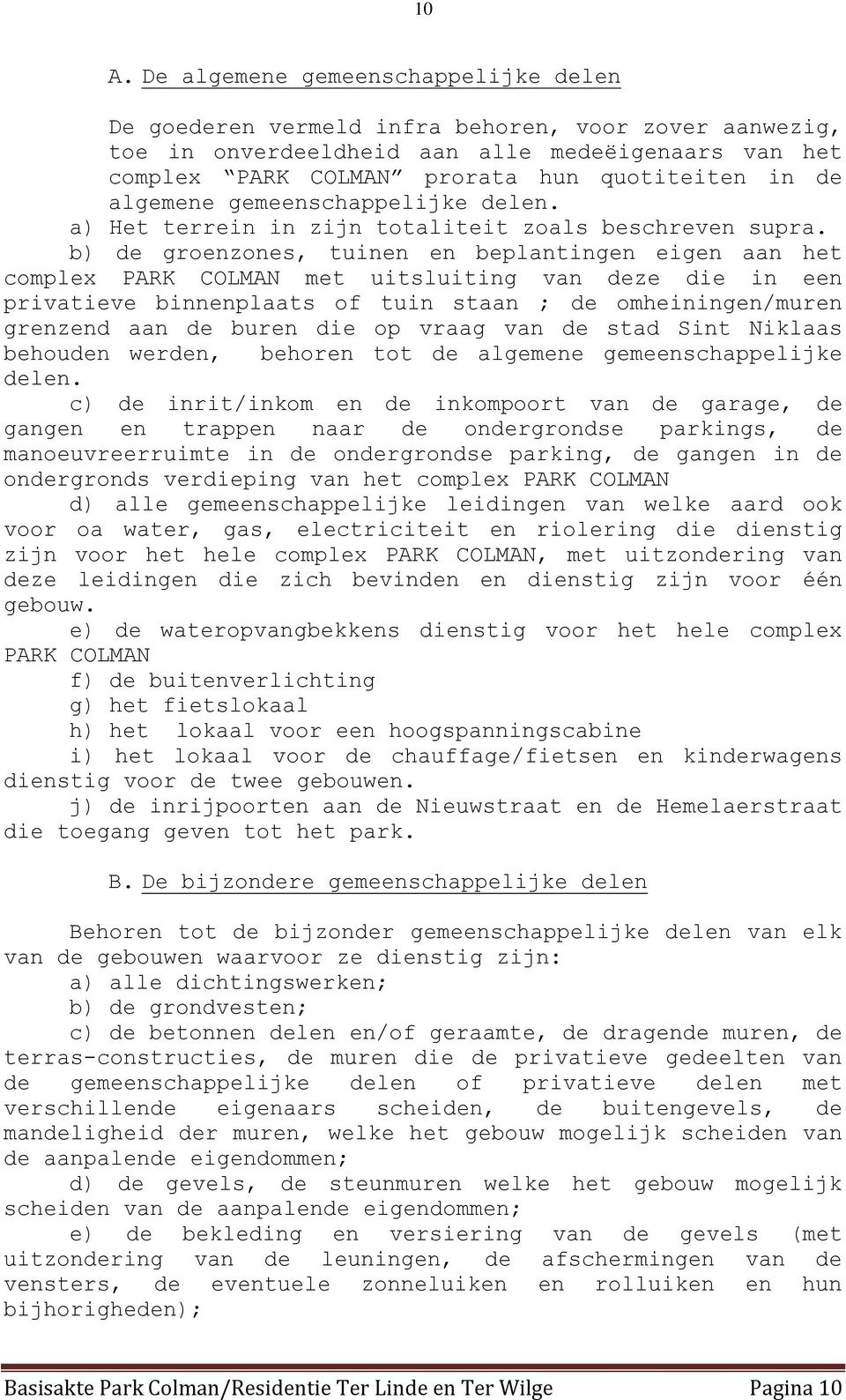 b) de groenzones, tuinen en beplantingen eigen aan het complex PARK COLMAN met uitsluiting van deze die in een privatieve binnenplaats of tuin staan ; de omheiningen/muren grenzend aan de buren die