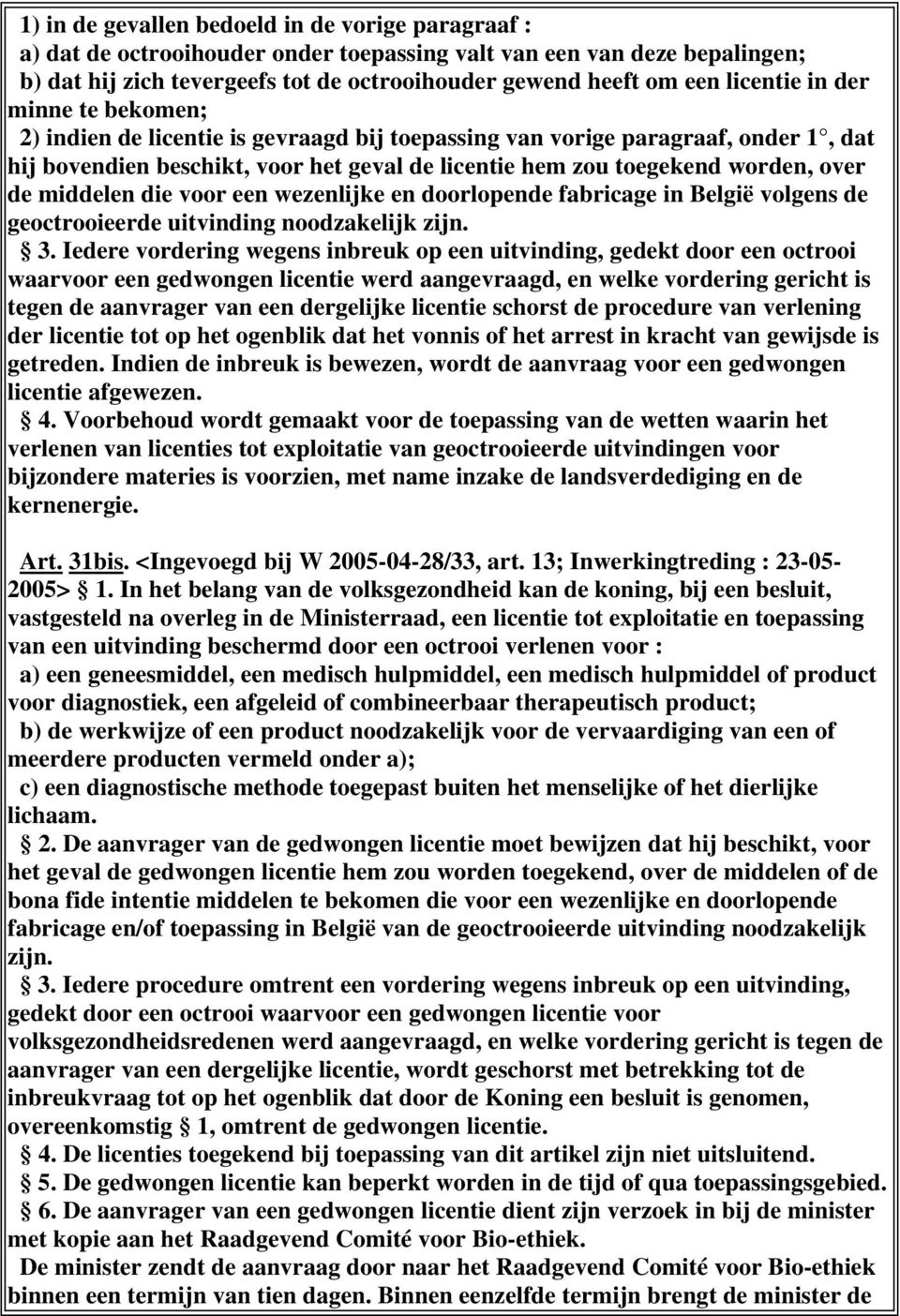 de middelen die voor een wezenlijke en doorlopende fabricage in België volgens de geoctrooieerde uitvinding noodzakelijk zijn. 3.