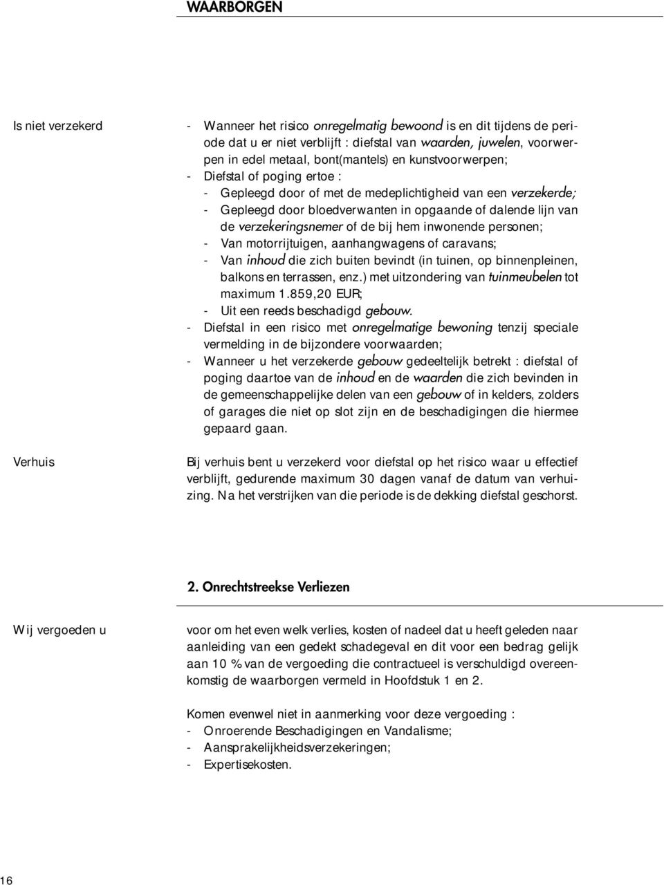 verzekeringsnemer of de bij hem inwonende personen; - Van motorrijtuigen, aanhangwagens of caravans; - Van inhoud die zich buiten bevindt (in tuinen, op binnenpleinen, balkons en terrassen, enz.