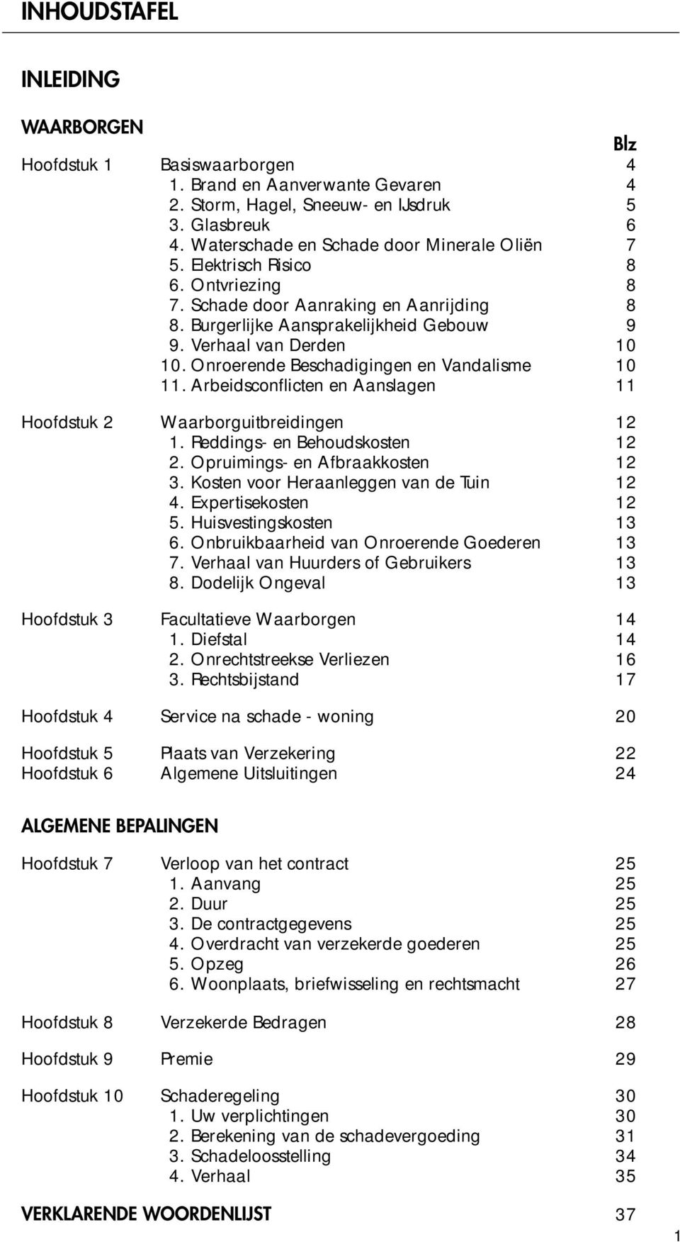 Onroerende Beschadigingen en Vandalisme 10 11. Arbeidsconflicten en Aanslagen 11 Hoofdstuk 2 Waarborguitbreidingen 12 1. Reddings- en Behoudskosten 12 2. Opruimings- en Afbraakkosten 12 3.