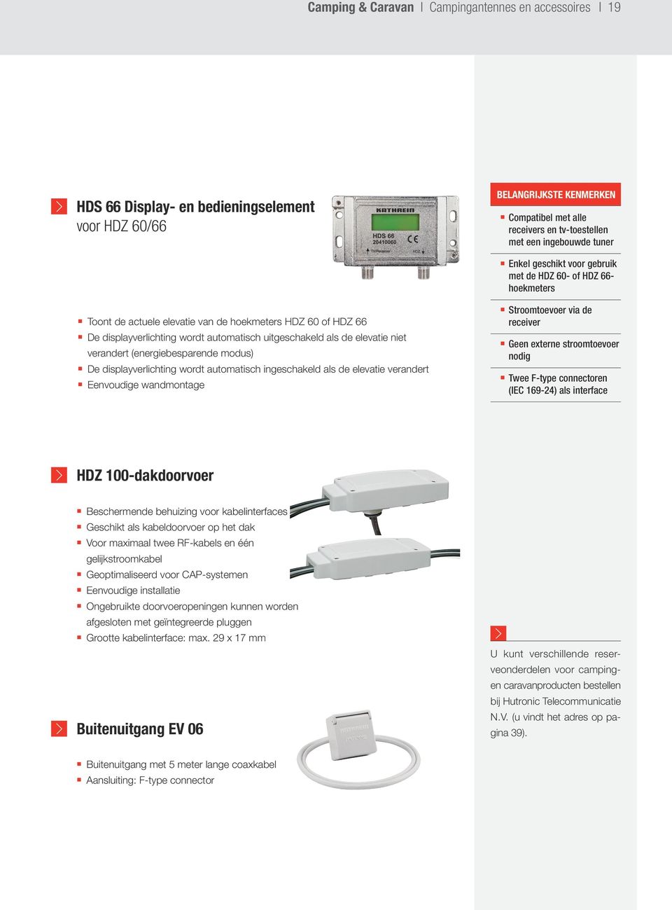 kenmerken Compatibel met alle receivers en tv-toestellen met een ingebouwde tuner Enkel geschikt voor gebruik met de HDZ 60- of HDZ 66- hoekmeters Stroomtoevoer via de receiver Geen externe