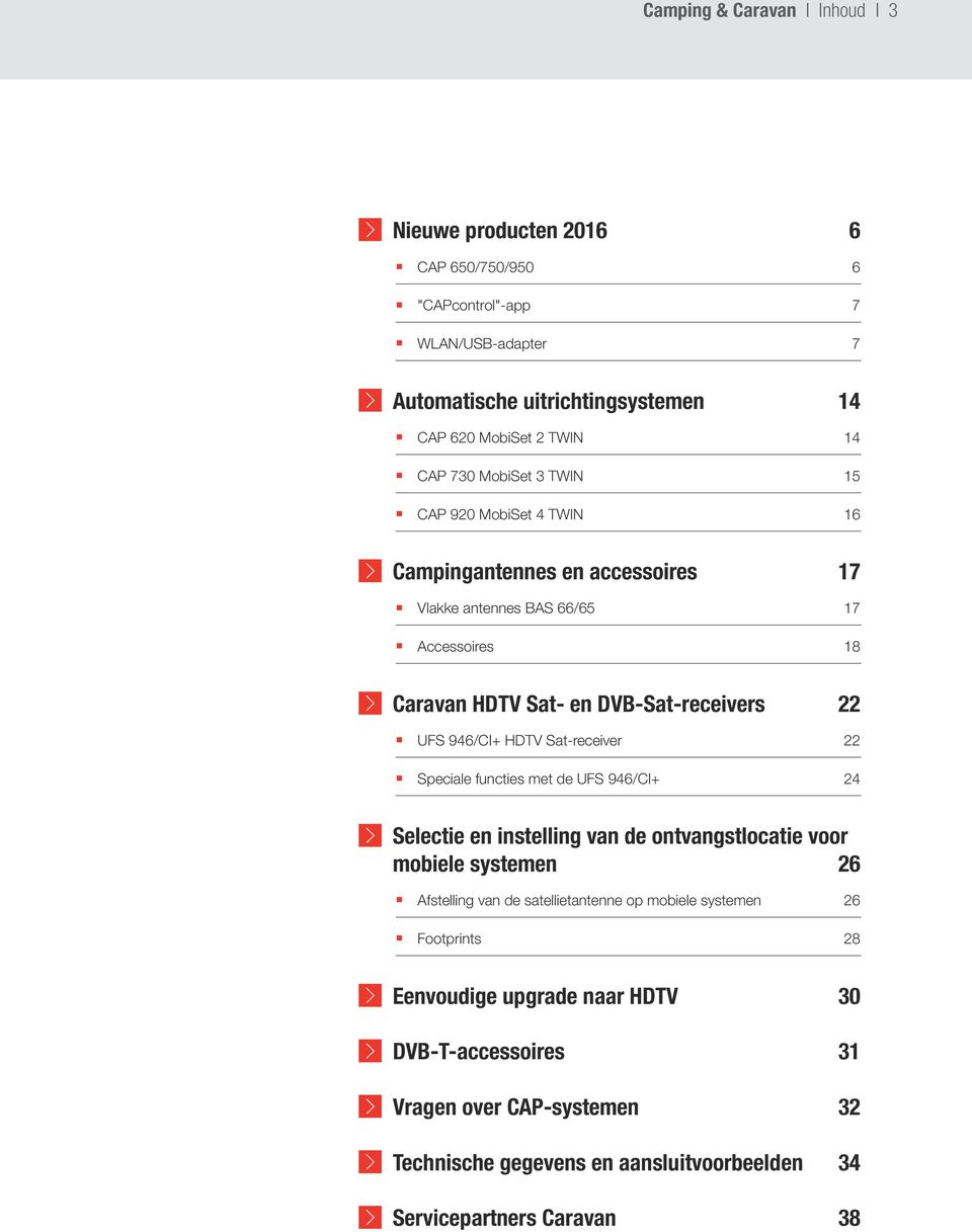 946/CI+ HDTV Sat-receiver 22 Speciale functies met de UFS 946/CI+ 24 Selectie en instelling van de ontvangstlocatie voor mobiele systemen 26 Afstelling van de satellietantenne op