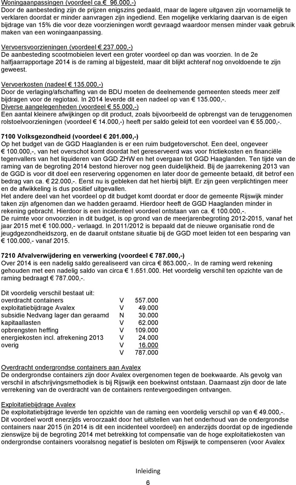 Vervoersvoorzieningen (voordeel 237.000,-) De aanbesteding scootmobielen levert een groter voordeel op dan was voorzien.