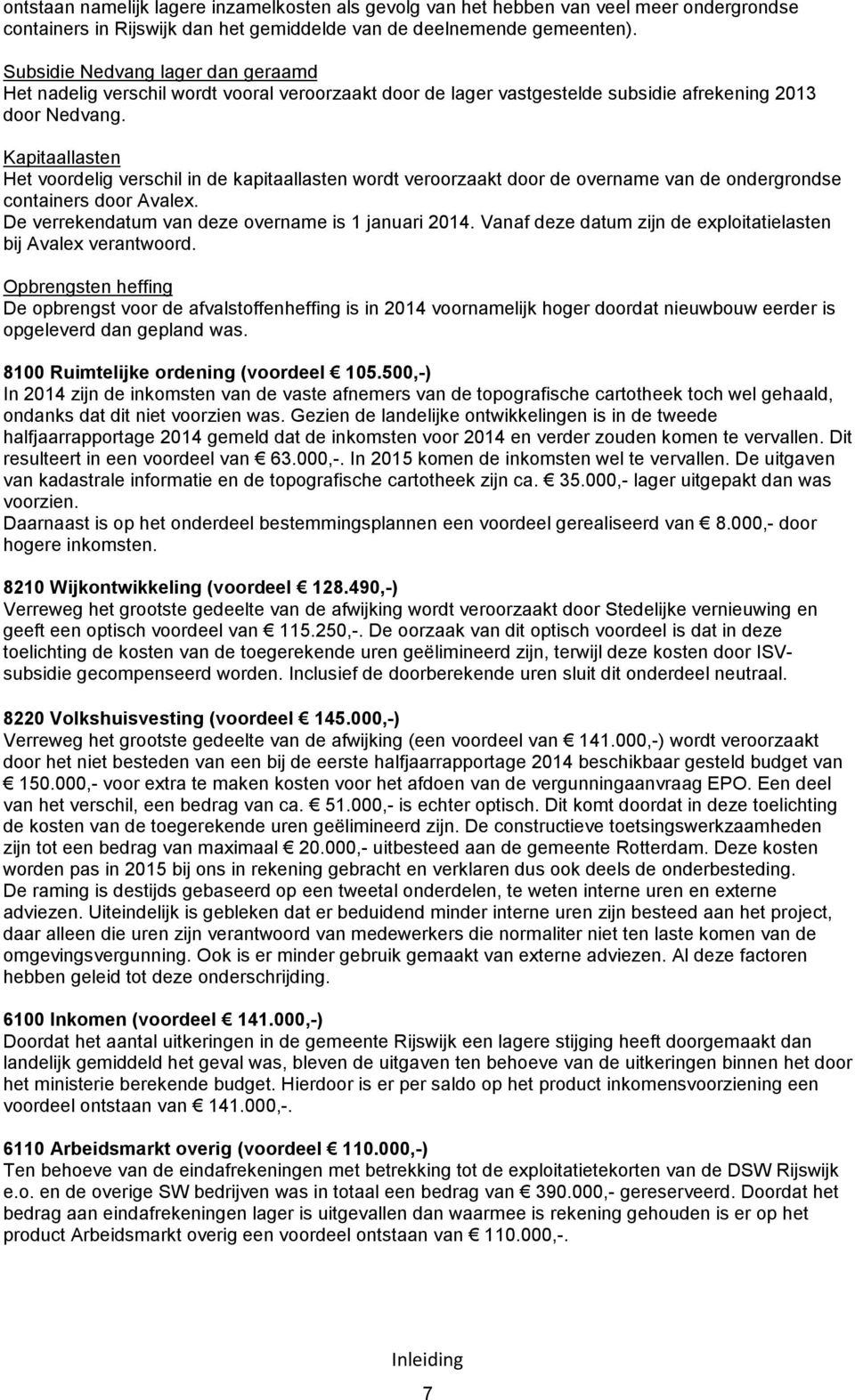 Kapitaallasten Het voordelig verschil in de kapitaallasten wordt veroorzaakt door de overname van de ondergrondse containers door Avalex. De verrekendatum van deze overname is 1 januari 2014.