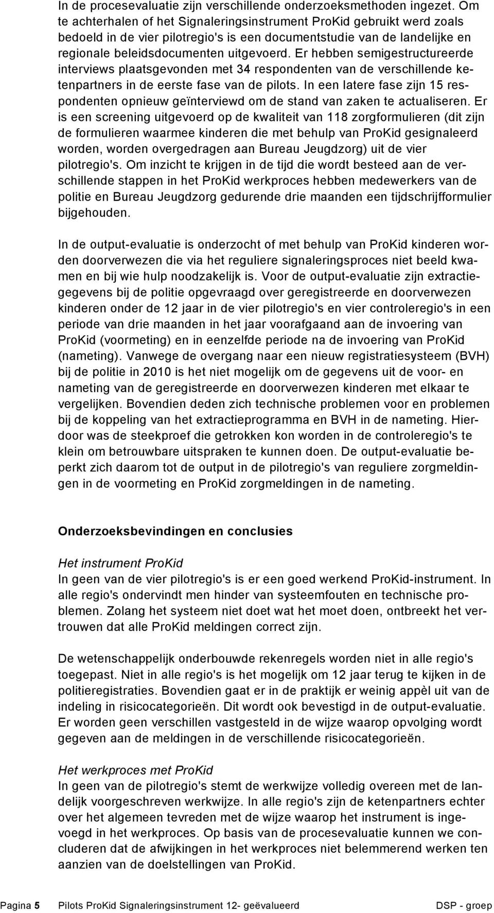 Er hebben semigestructureerde interviews plaatsgevonden met 34 respondenten van de verschillende ketenpartners in de eerste fase van de pilots.