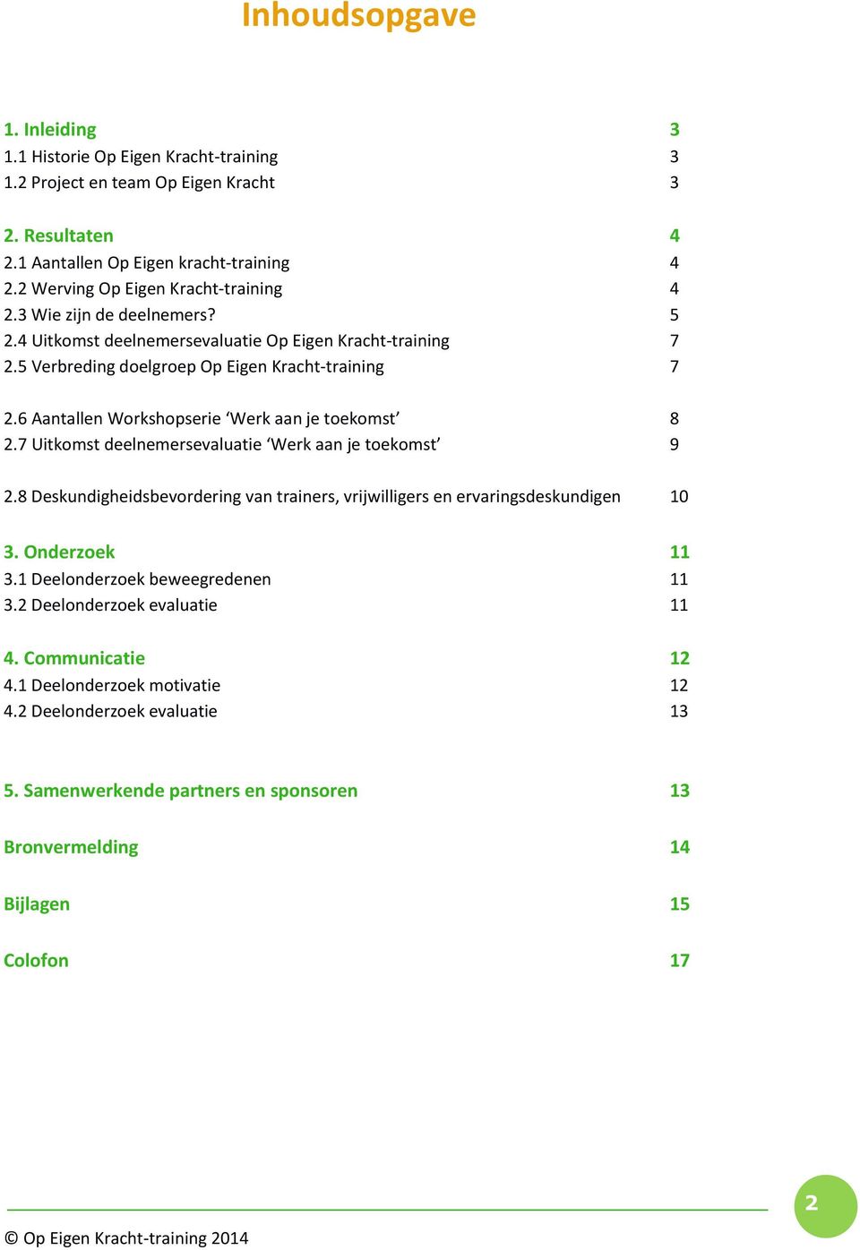 6 Aantallen Workshopserie Werk aan je toekomst 8 2.7 Uitkomst deelnemersevaluatie Werk aan je toekomst 9 2.8 Deskundigheidsbevordering van trainers, vrijwilligers en ervaringsdeskundigen 10 3.