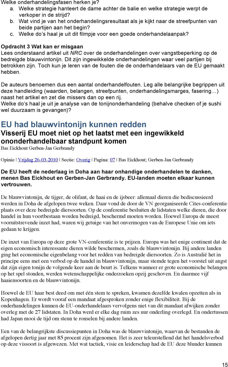 Opdracht 3 Wat kan er misgaan Lees onderstaand artikel uit NRC over de onderhandelingen over vangstbeperking op de bedreigde blauwvintonijn.