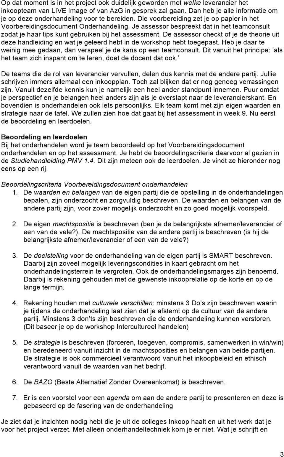 Je assessor bespreekt dat in het teamconsult zodat je haar tips kunt gebruiken bij het assessment.