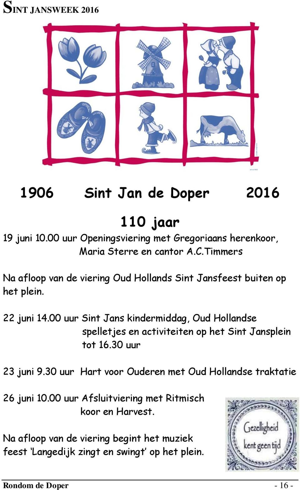 00 uur Sint Jans kindermiddag, Oud Hollandse spelletjes en activiteiten op het Sint Jansplein tot 16.30 uur 23 juni 9.