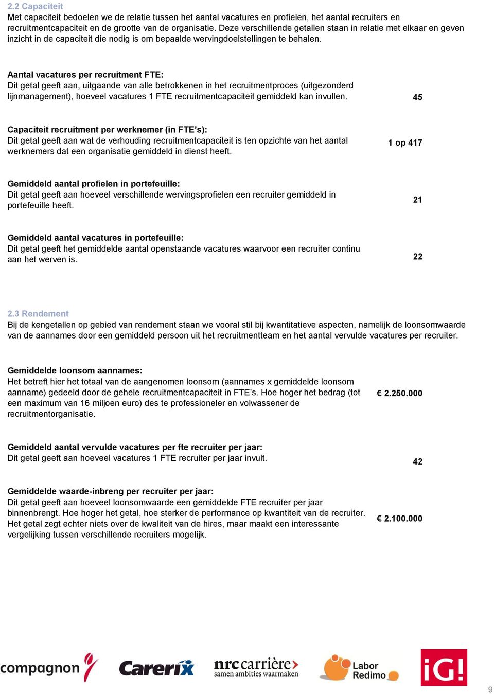 Aantal vacatures per recruitment FTE: Dit getal geeft aan, uitgaande van alle betrokkenen in het recruitmentproces (uitgezonderd lijnmanagement), hoeveel vacatures 1 FTE recruitmentcapaciteit