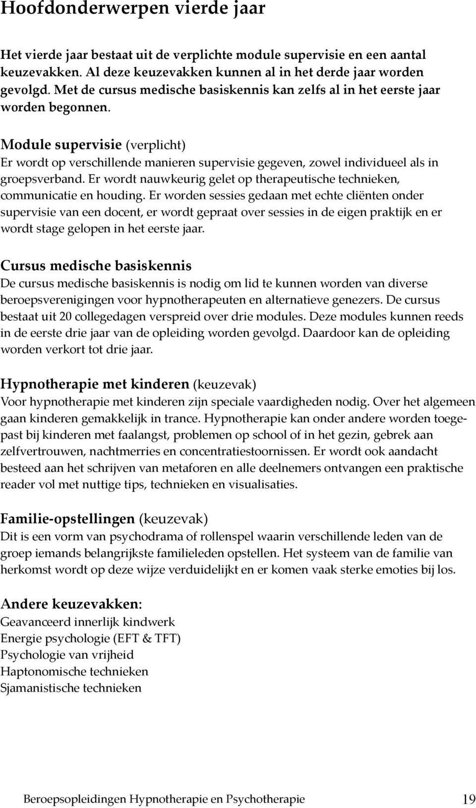 Module supervisie (verplicht) Er wordt op verschillende manieren supervisie gegeven, zowel individueel als in groepsverband.