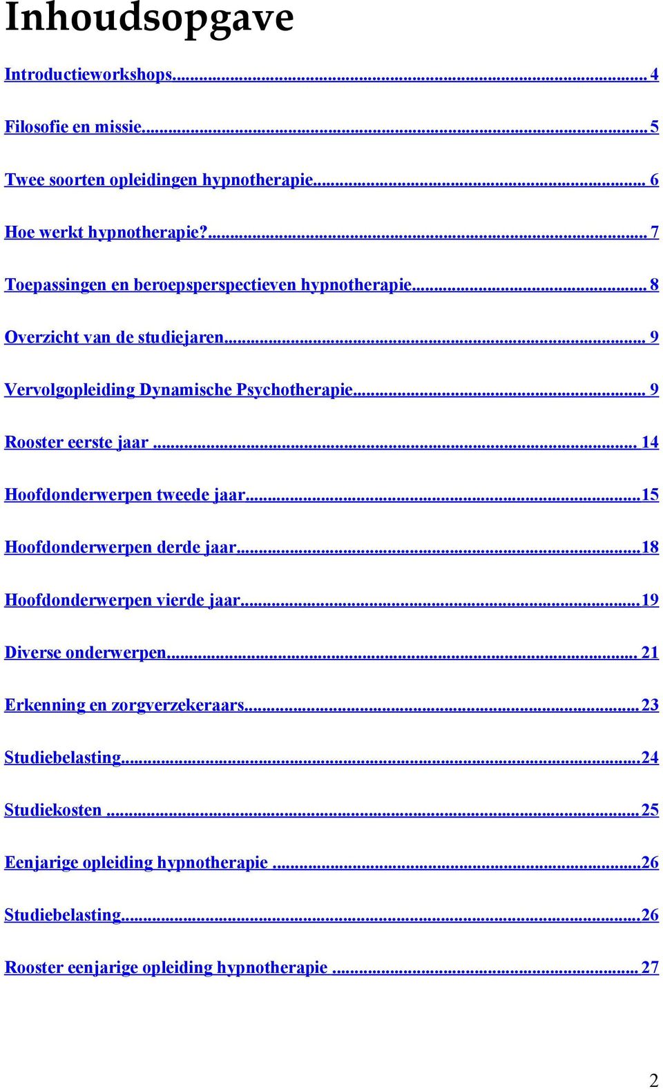 .. 9 Rooster eerste jaar... 14 Hoofdonderwerpen tweede jaar...15 Hoofdonderwerpen derde jaar...18 Hoofdonderwerpen vierde jaar...19 Diverse onderwerpen.