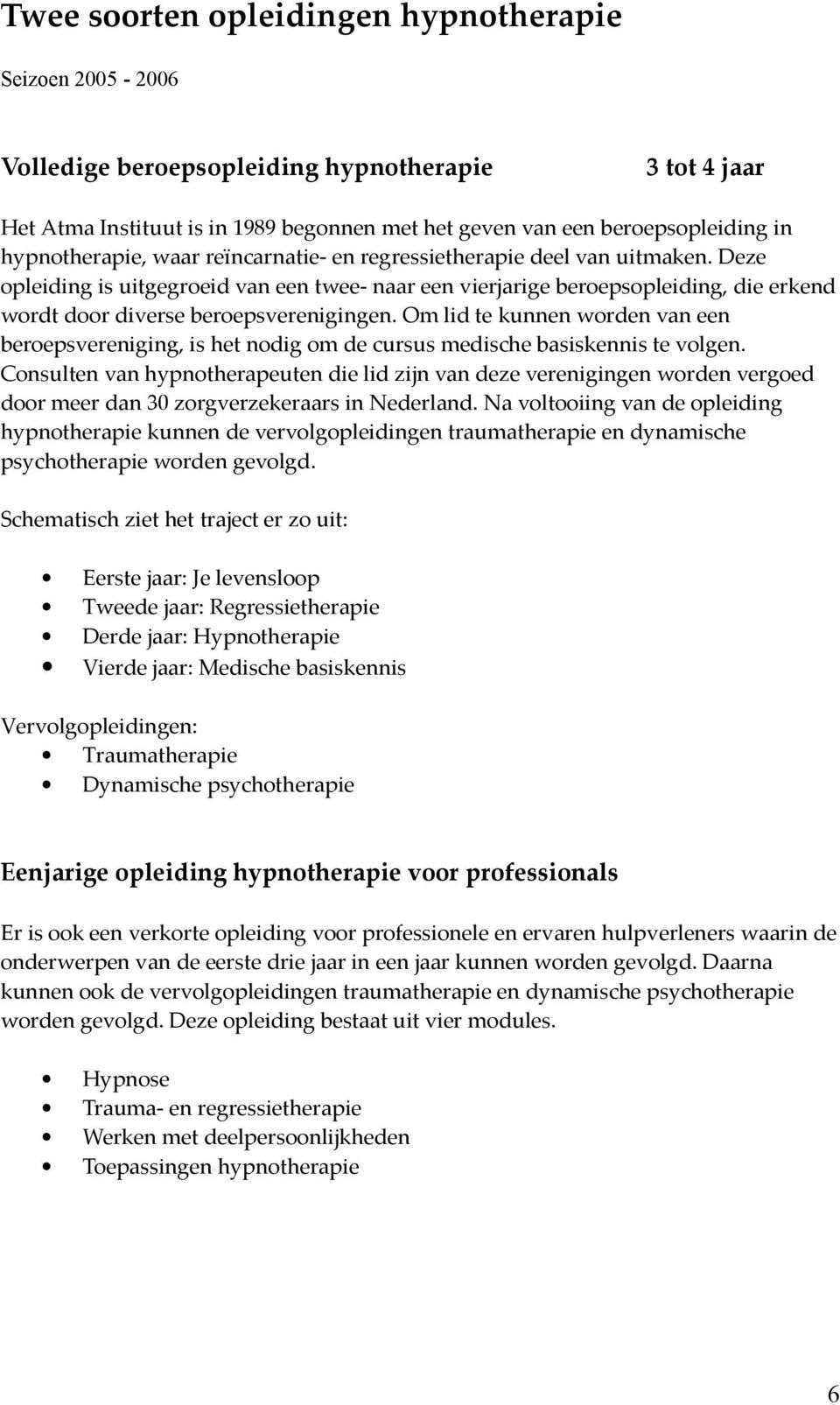 Deze opleiding is uitgegroeid van een twee- naar een vierjarige beroepsopleiding, die erkend wordt door diverse beroepsverenigingen.