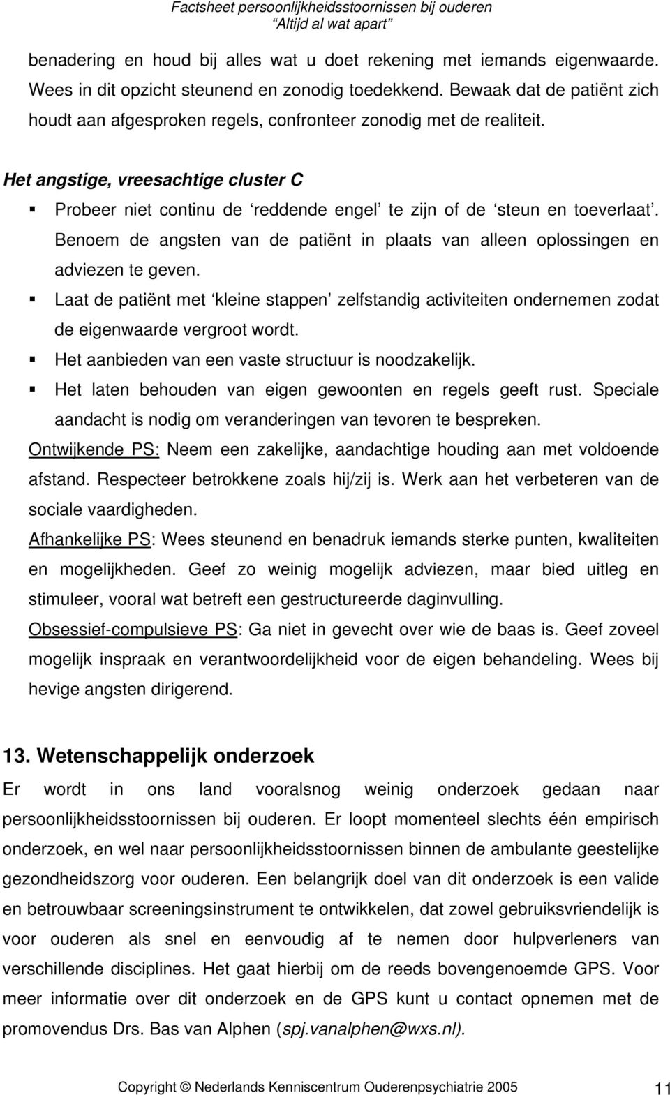 Het angstige, vreesachtige cluster C Probeer niet continu de reddende engel te zijn of de steun en toeverlaat. Benoem de angsten van de patiënt in plaats van alleen oplossingen en adviezen te geven.