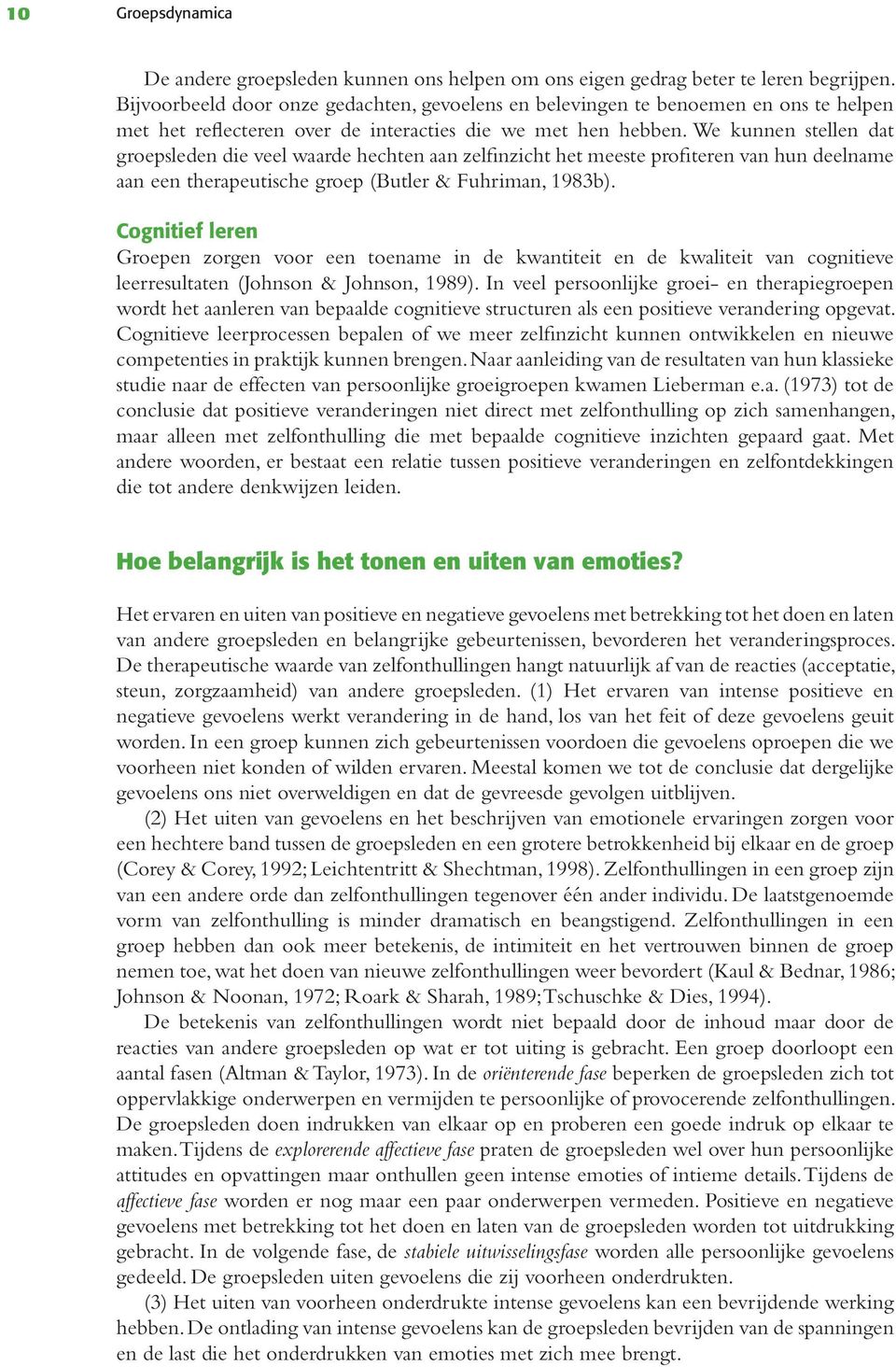 We kunnen stellen dat groepsleden die veel waarde hechten aan zelfinzicht het meeste profiteren van hun deelname aan een therapeutische groep (Butler & Fuhriman, 1983b).