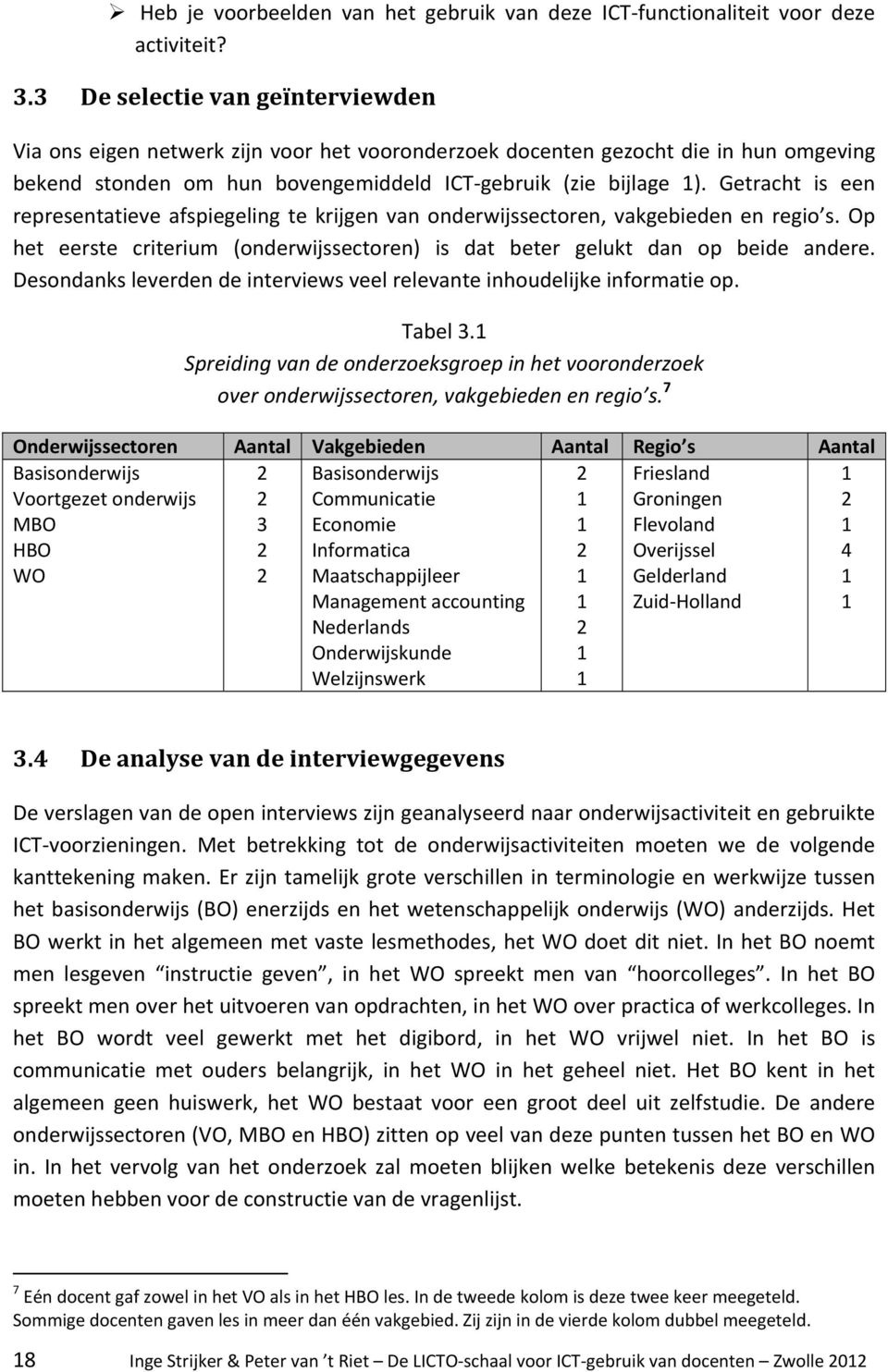 Getracht is een representatieve afspiegeling te krijgen van onderwijssectoren, vakgebieden en regio s. Op het eerste criterium (onderwijssectoren) is dat beter gelukt dan op beide andere.