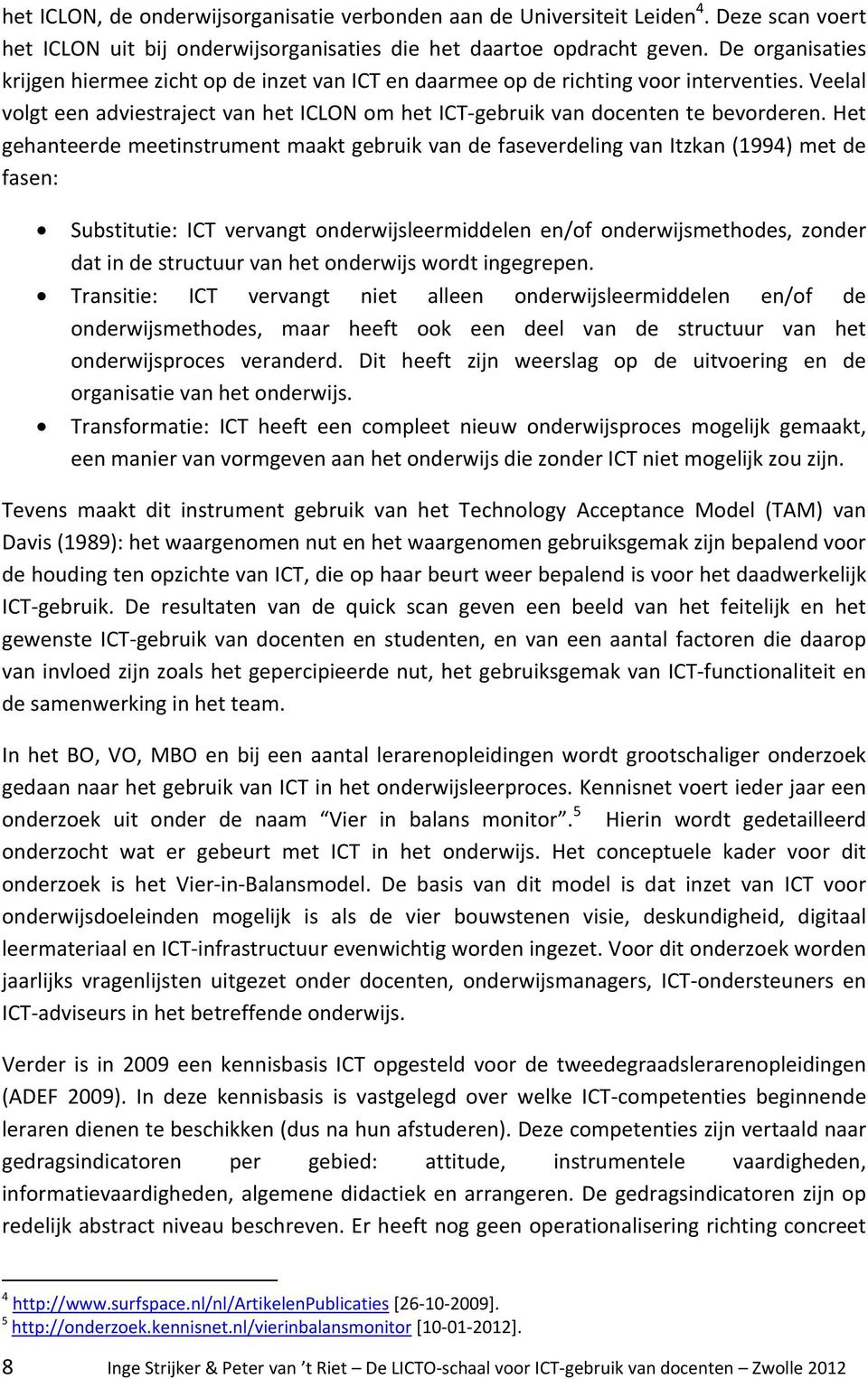 Het gehanteerde meetinstrument maakt gebruik van de faseverdeling van Itzkan (1994) met de fasen: Substitutie: ICT vervangt onderwijsleermiddelen en/of onderwijsmethodes, zonder dat in de structuur