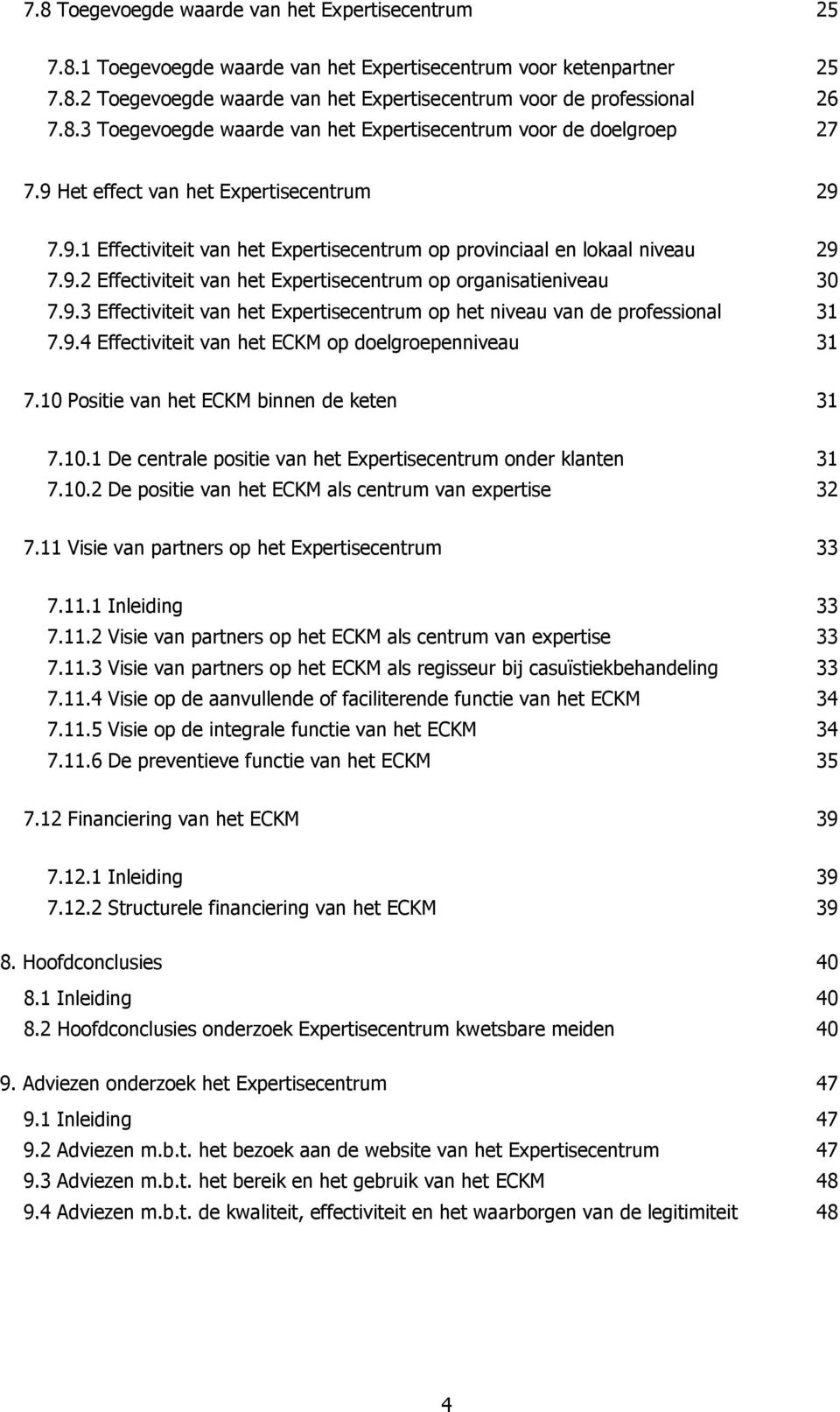 9.4 Effectiviteit van het ECKM op doelgroepenniveau 31 7.10 Positie van het ECKM binnen de keten 31 7.10.1 De centrale positie van het Expertisecentrum onder klanten 31 7.10.2 De positie van het ECKM als centrum van expertise 32 7.