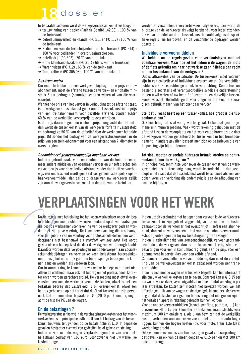 overbruggingsploegen;, Hotelbedrijf (PC 302) : 70 % van de treinkaart;, Grote kleinhandelszaken (PC 311) : 66 % van de treinkaart;, Warenhuizen (PC 312) : 66 % van de treinkaart ;, Tandprothese (PC