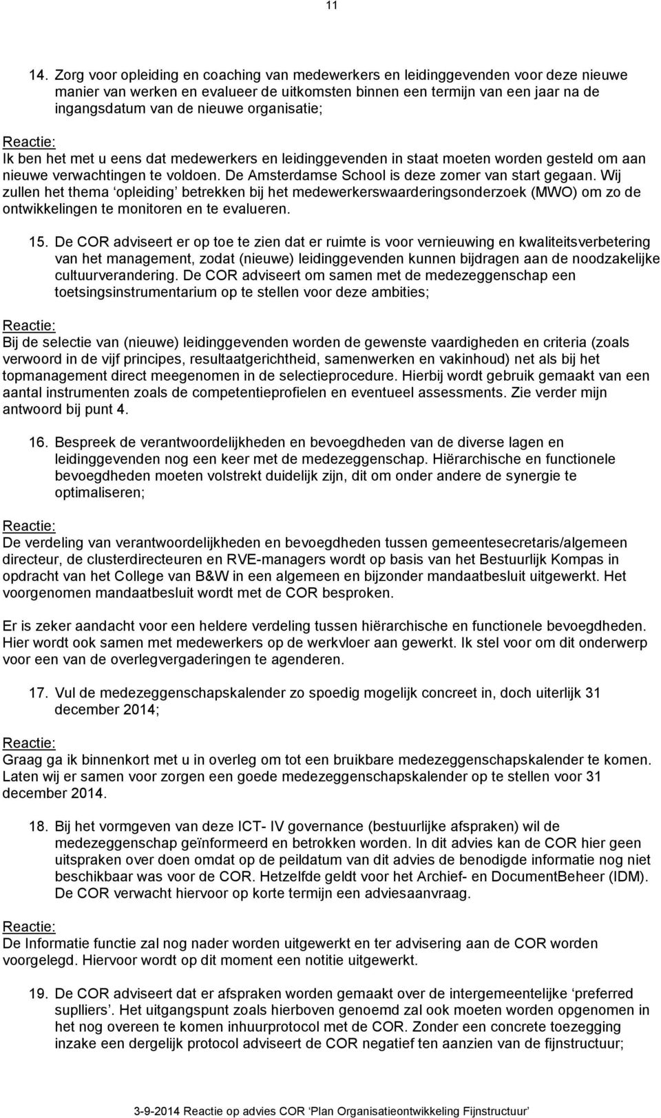 organisatie; Ik ben het met u eens dat medewerkers en leidinggevenden in staat moeten worden gesteld om aan nieuwe verwachtingen te voldoen. De Amsterdamse School is deze zomer van start gegaan.