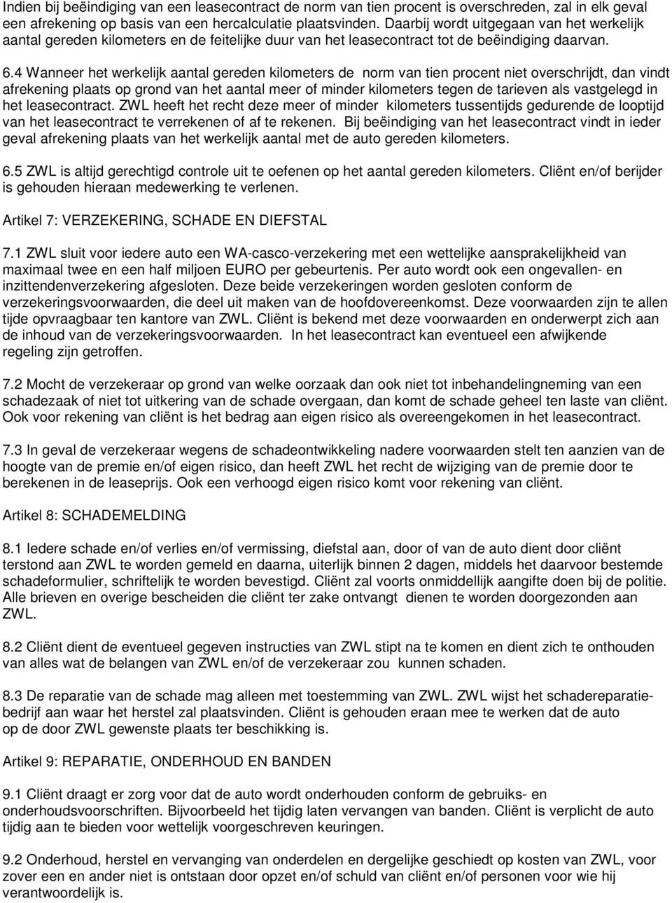 4 Wanneer het werkelijk aantal gereden kilometers de norm van tien procent niet overschrijdt, dan vindt afrekening plaats op grond van het aantal meer of minder kilometers tegen de tarieven als