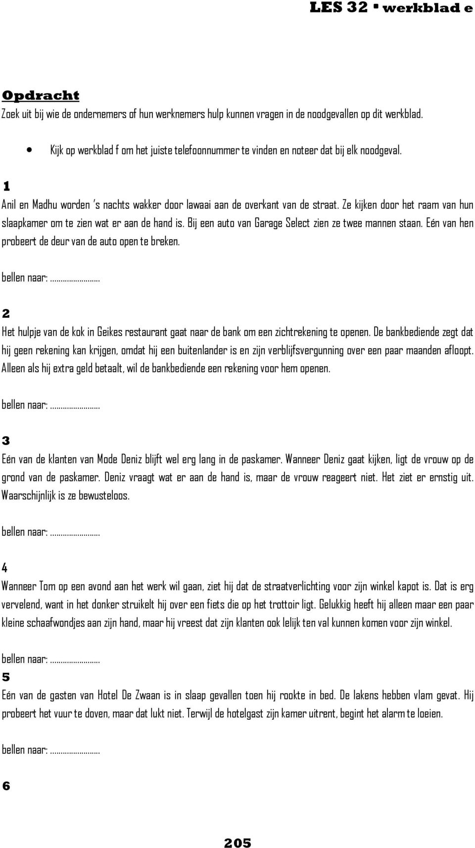 Ze kijken door het raam van hun slaapkamer om te zien wat er aan de hand is. Bij een auto van Garage Select zien ze twee mannen staan. Eén van hen probeert de deur van de auto open te breken.