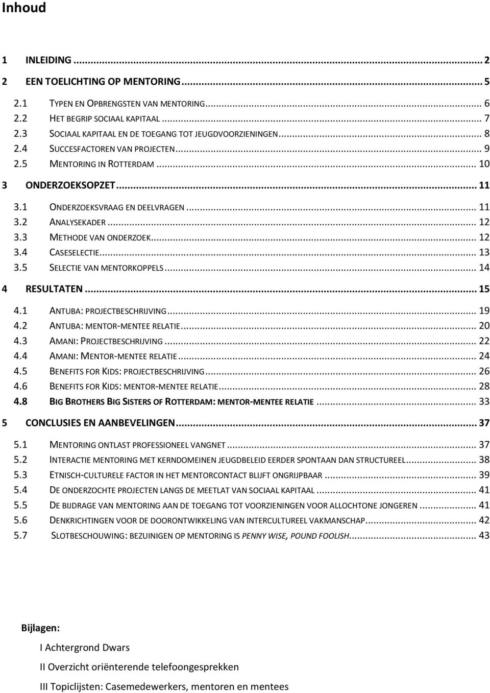 .. 13 3.5 SELECTIE VAN MENTORKOPPELS... 14 4 RESULTATEN... 15 4.1 ANTUBA: PROJECTBESCHRIJVING... 19 4.2 ANTUBA: MENTOR-MENTEE RELATIE... 20 4.3 AMANI: PROJECTBESCHRIJVING... 22 4.