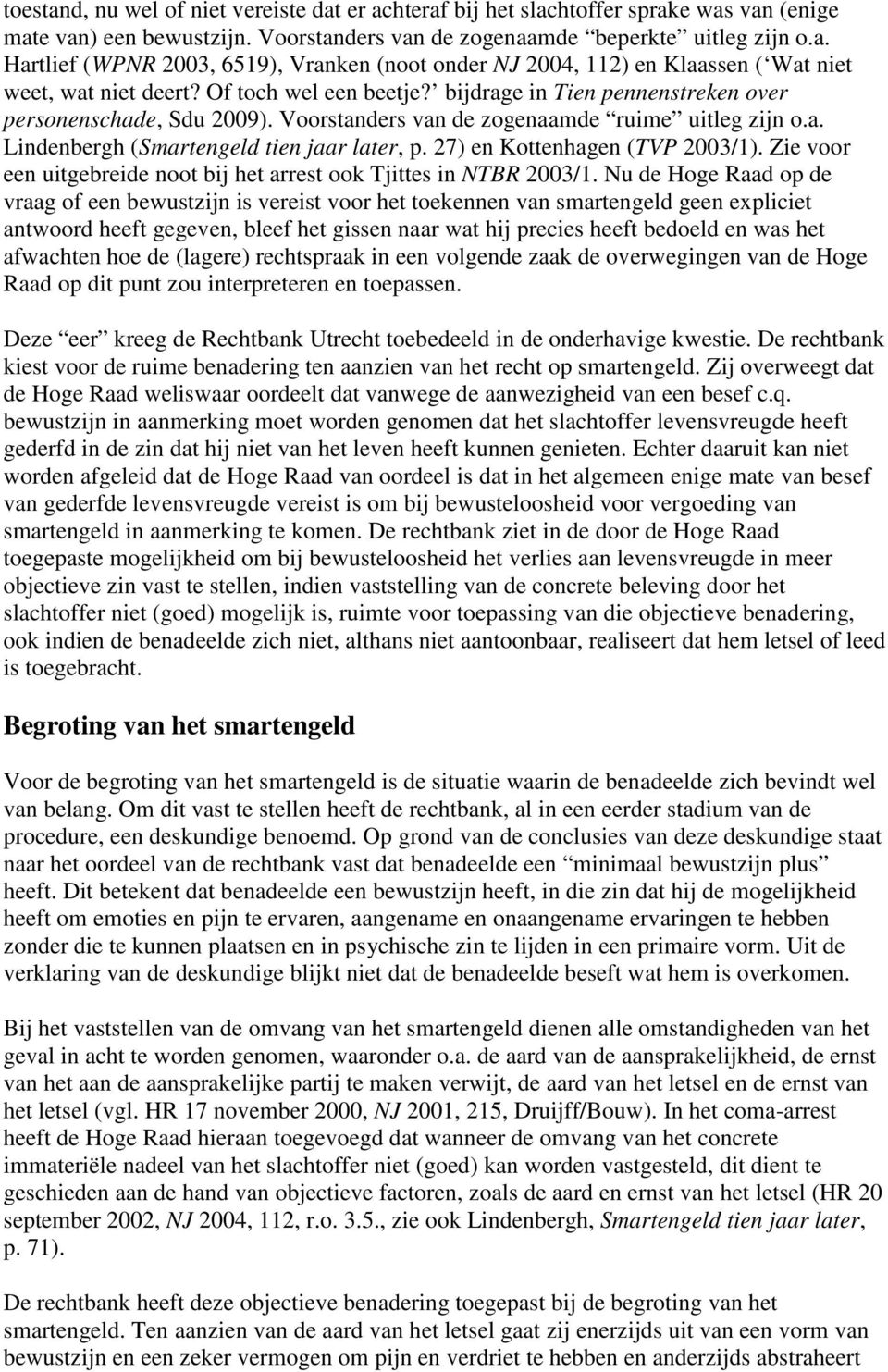 27) en Kottenhagen (TVP 2003/1). Zie voor een uitgebreide noot bij het arrest ook Tjittes in NTBR 2003/1.