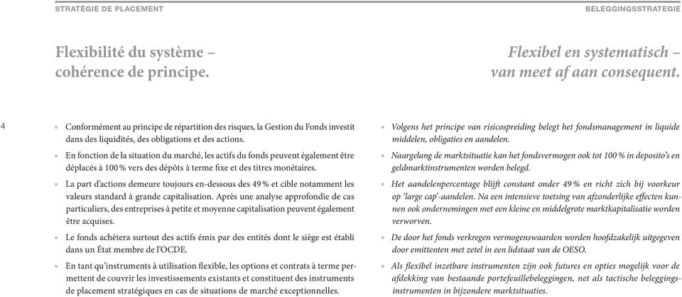 En fonction de la situation du marché, les actifs du fonds peuvent également être déplacés à 100 % vers des dépôts à terme fixe et des titres monétaires.