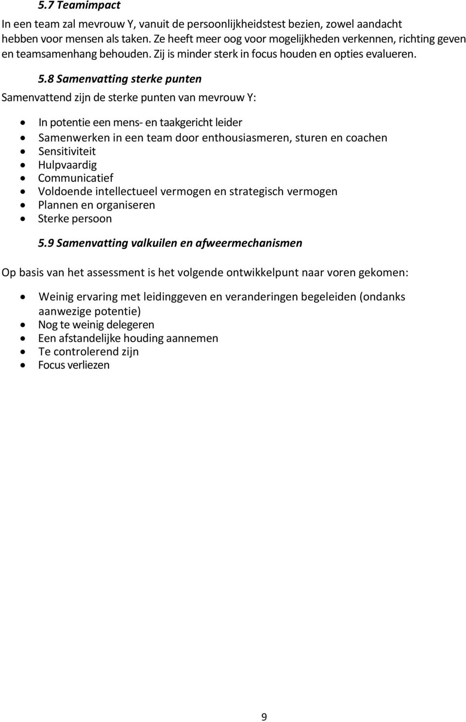 8 Samenvatting sterke punten Samenvattend zijn de sterke punten van mevrouw Y: In potentie een mens- en taakgericht leider Samenwerken in een team door enthousiasmeren, sturen en coachen