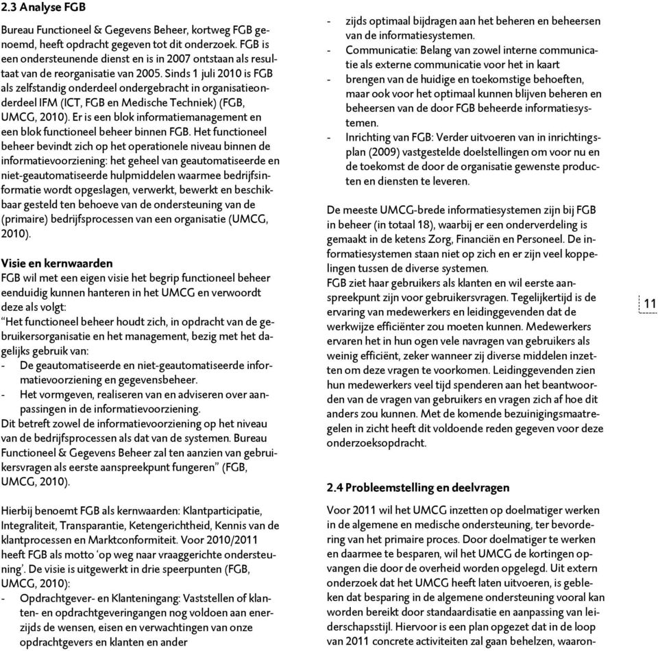 Sinds 1 juli 2010 is FGB als zelfstandig onderdeel ondergebracht in organisatieonderdeel IFM (ICT, FGB en Medische Techniek) (FGB, UMCG, 2010).