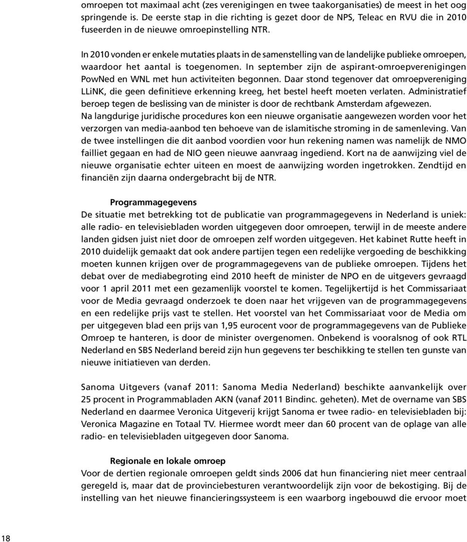 In 2010 vonden er enkele mutaties plaats in de samenstelling van de landelijke publieke omroepen, waardoor het aantal is toegenomen.