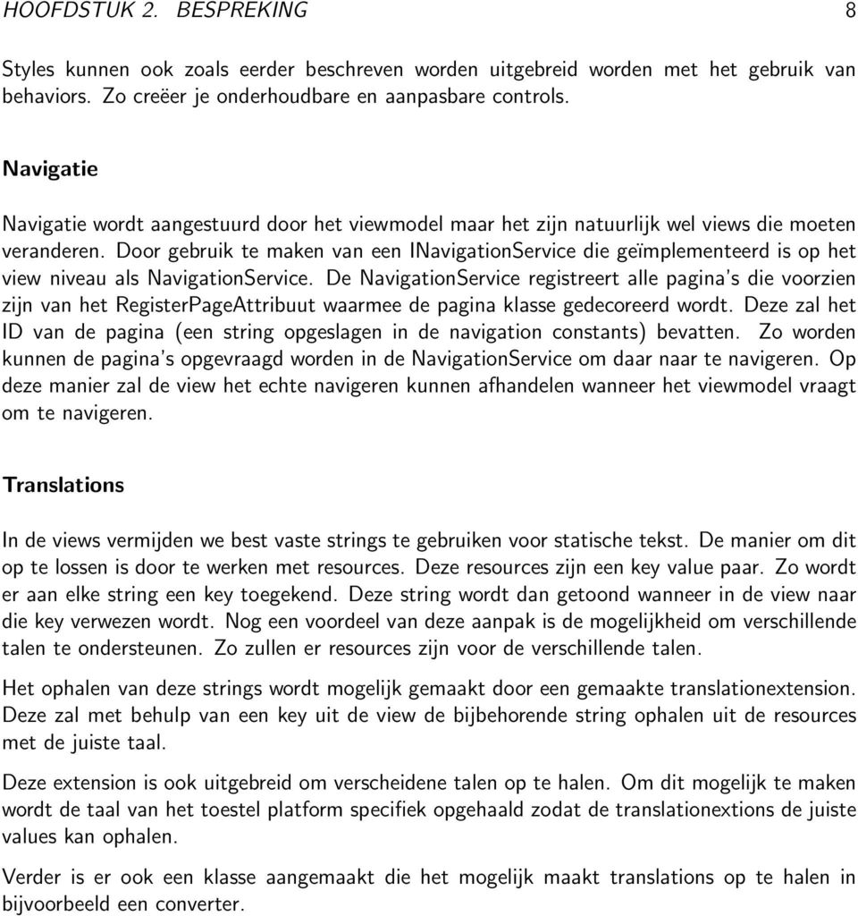 Door gebruik te maken van een INavigationService die geïmplementeerd is op het view niveau als NavigationService.