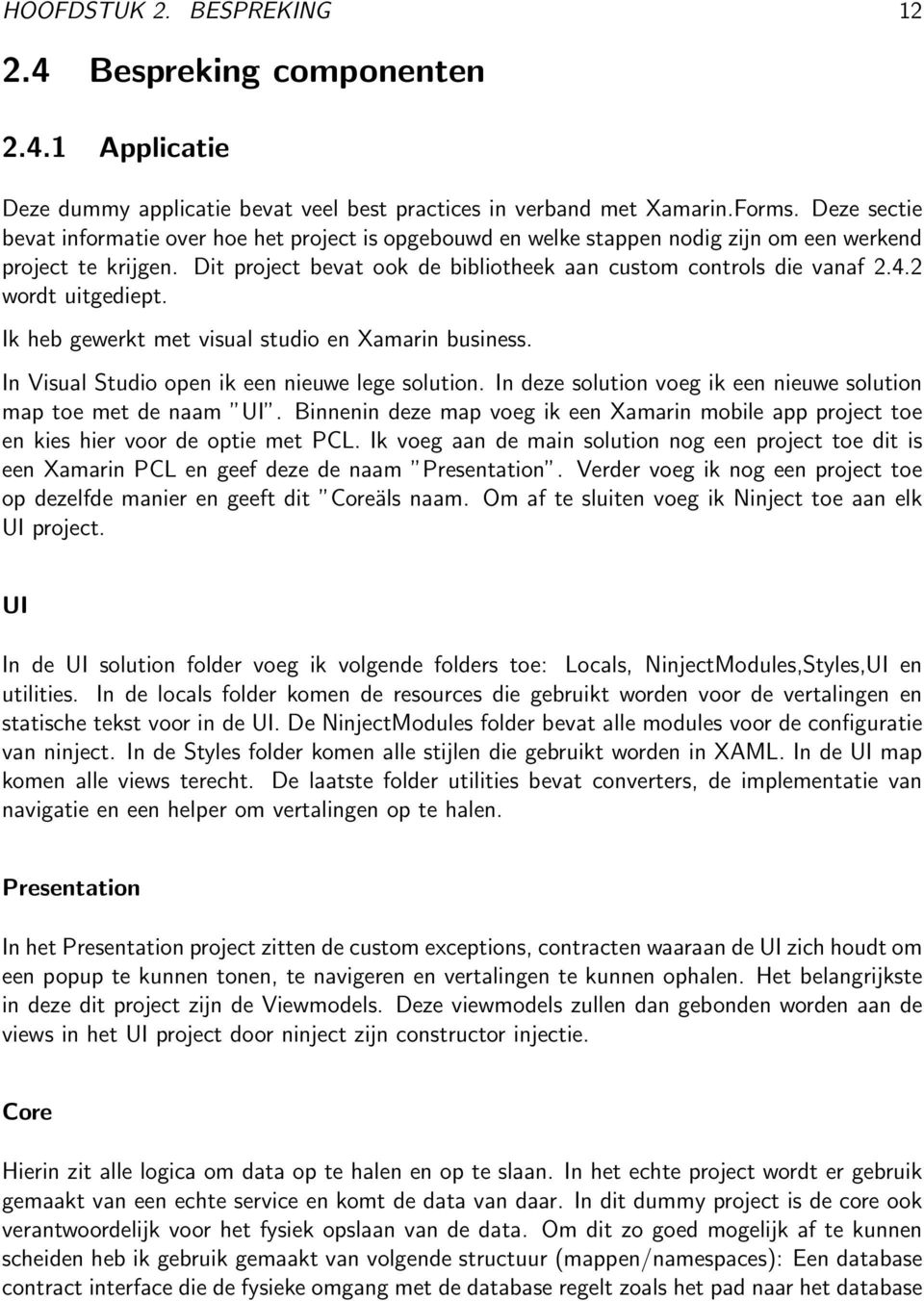 2 wordt uitgediept. Ik heb gewerkt met visual studio en Xamarin business. In Visual Studio open ik een nieuwe lege solution. In deze solution voeg ik een nieuwe solution map toe met de naam UI.