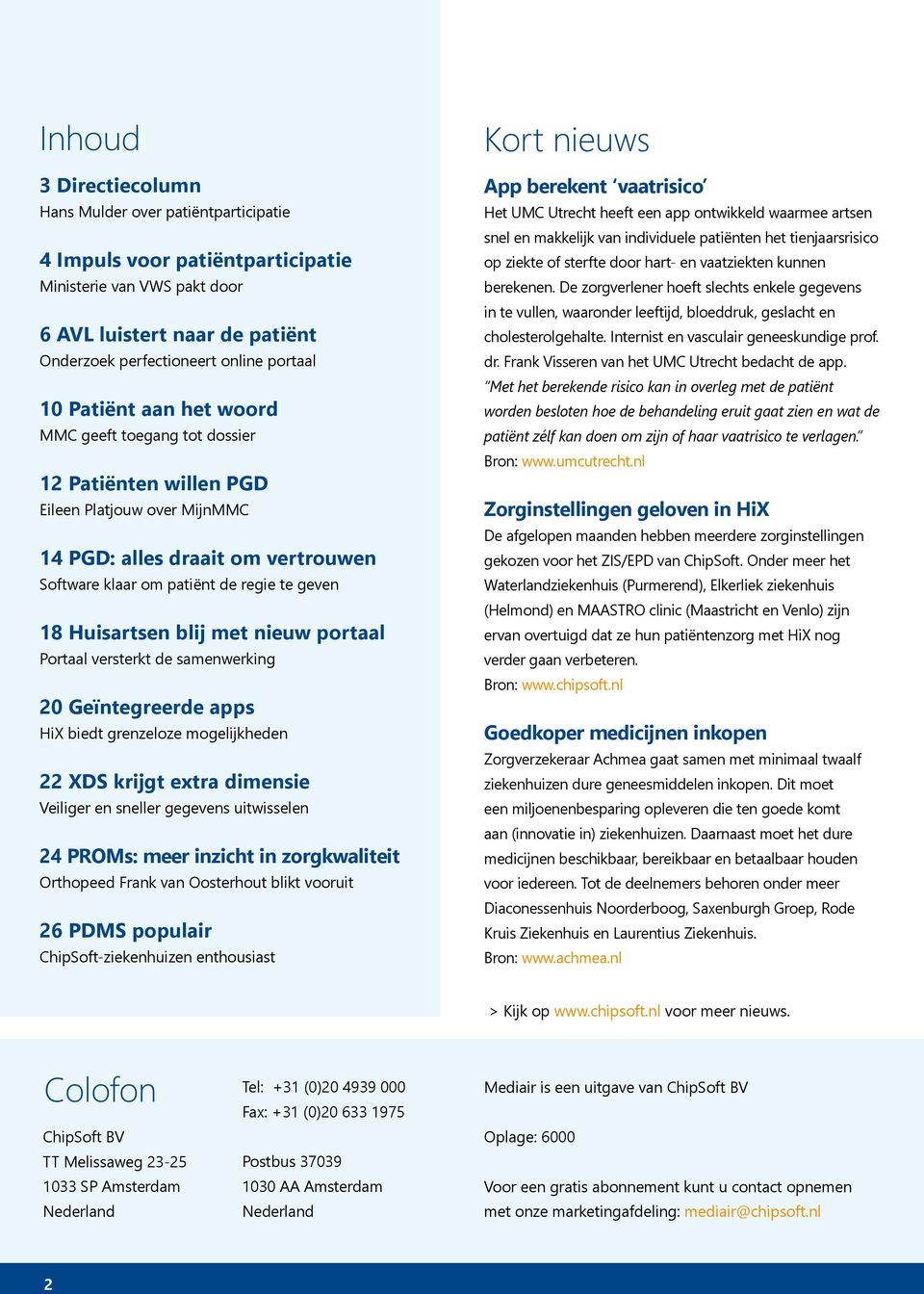 blij met nieuw portaal Portaal versterkt de samenwerking 20 Geïntegreerde apps HiX biedt grenzeloze mogelijkheden 22 XDS krijgt extra dimensie Veiliger en sneller gegevens uitwisselen 24 PROMs: meer