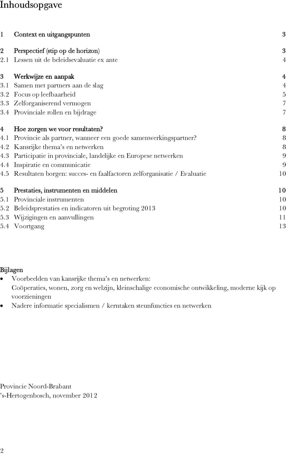 8 4.2 Kansrijke thema s en netwerken 8 4.3 Participatie in provinciale, landelijke en Europese netwerken 9 4.4 Inspiratie en communicatie 9 4.